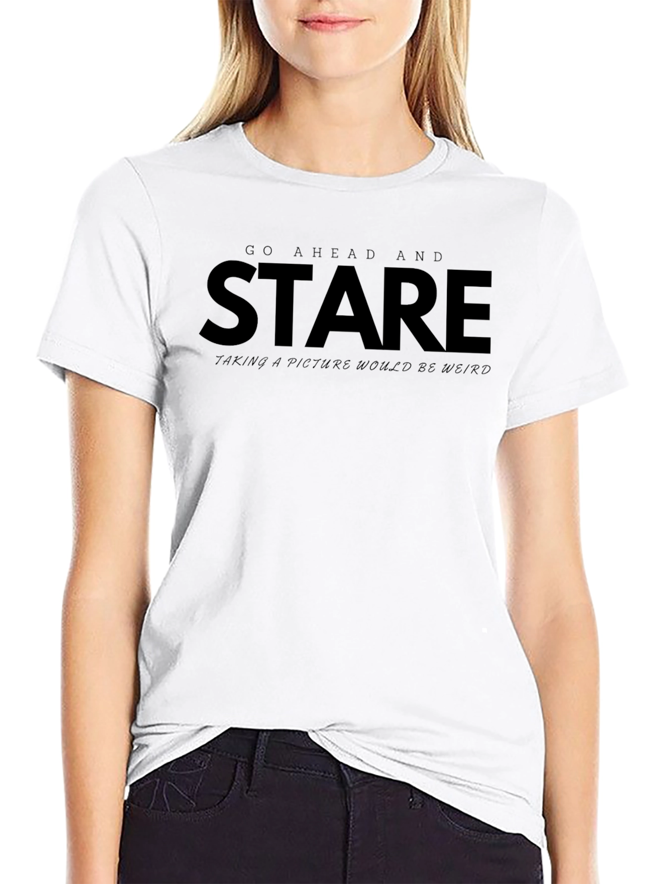 Go Ahead and Stare - Funny Graphic Tee