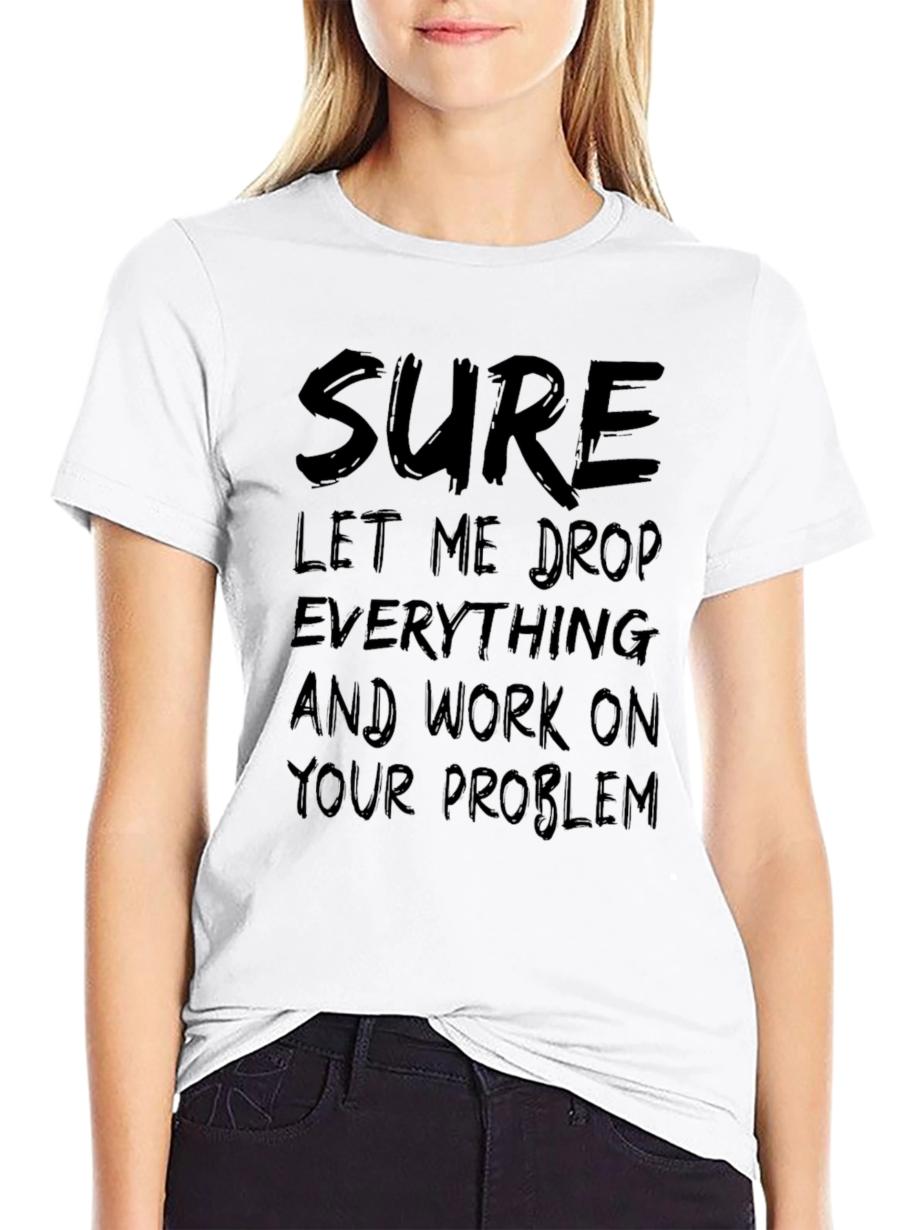 Sure Let Me Drop Everything Funny Sarcastic T-Shirt