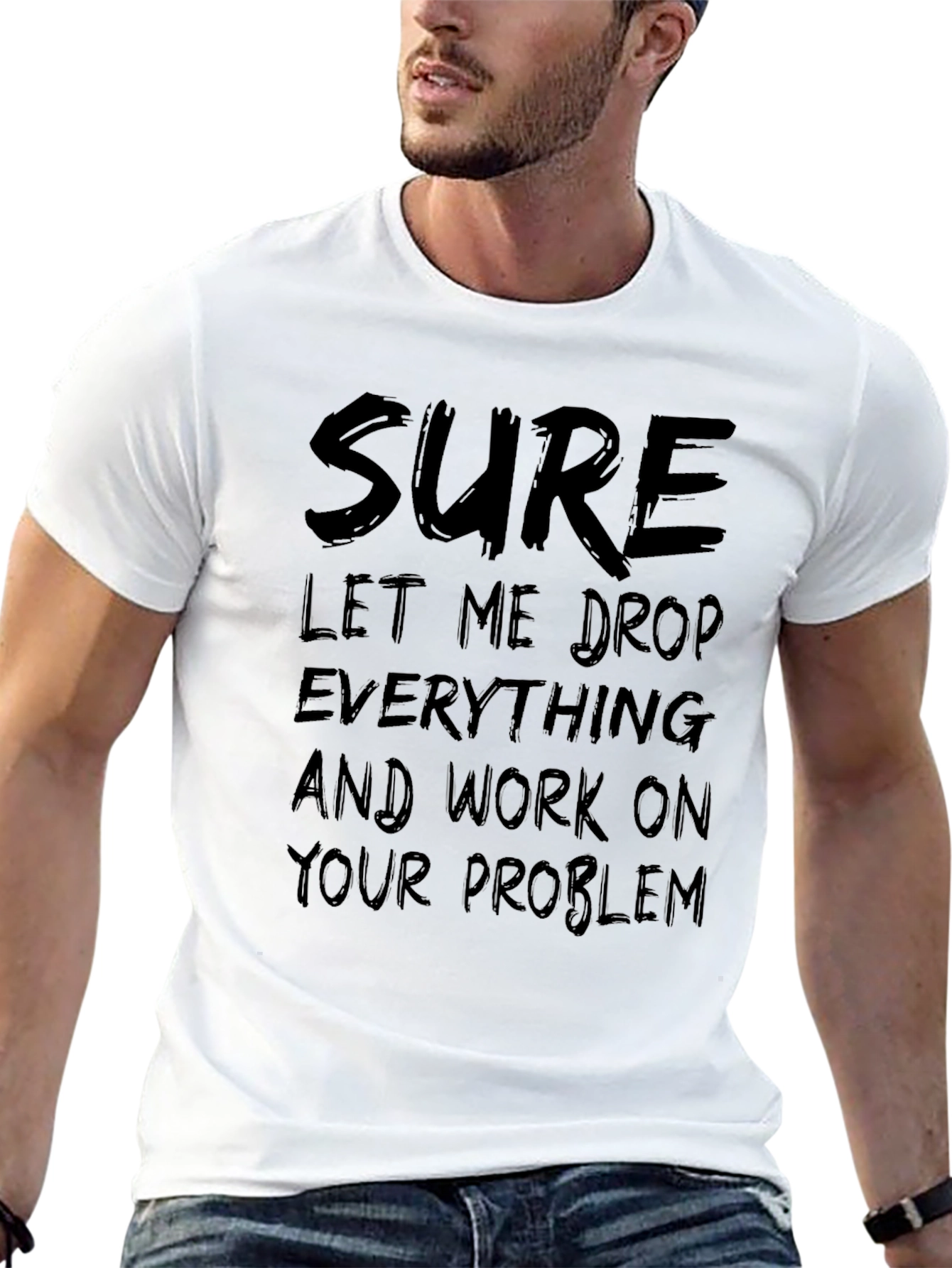 Sure Let Me Drop Everything Funny Sarcastic T-Shirt