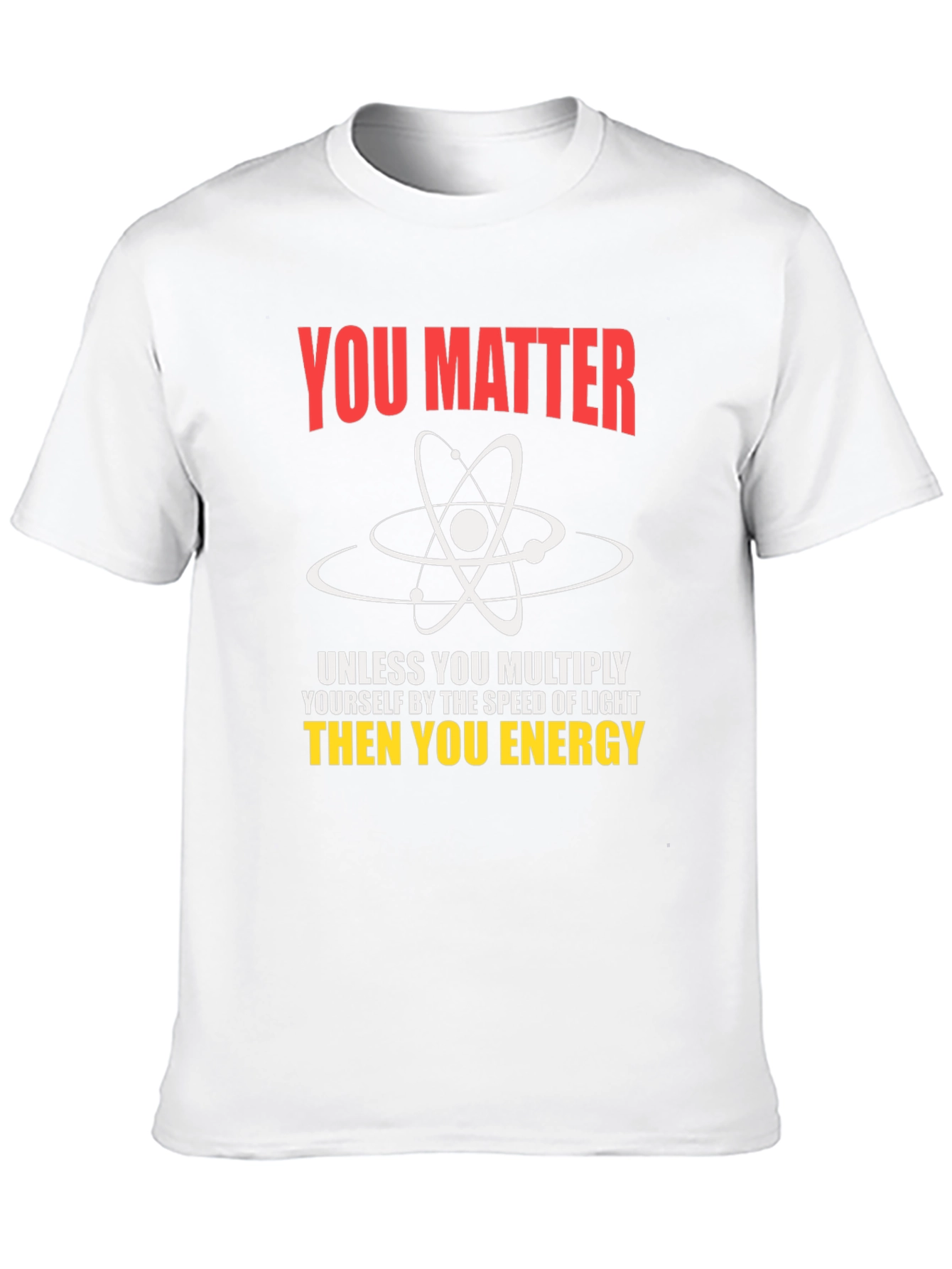 Science Humor T-Shirt - You Matter Unless...