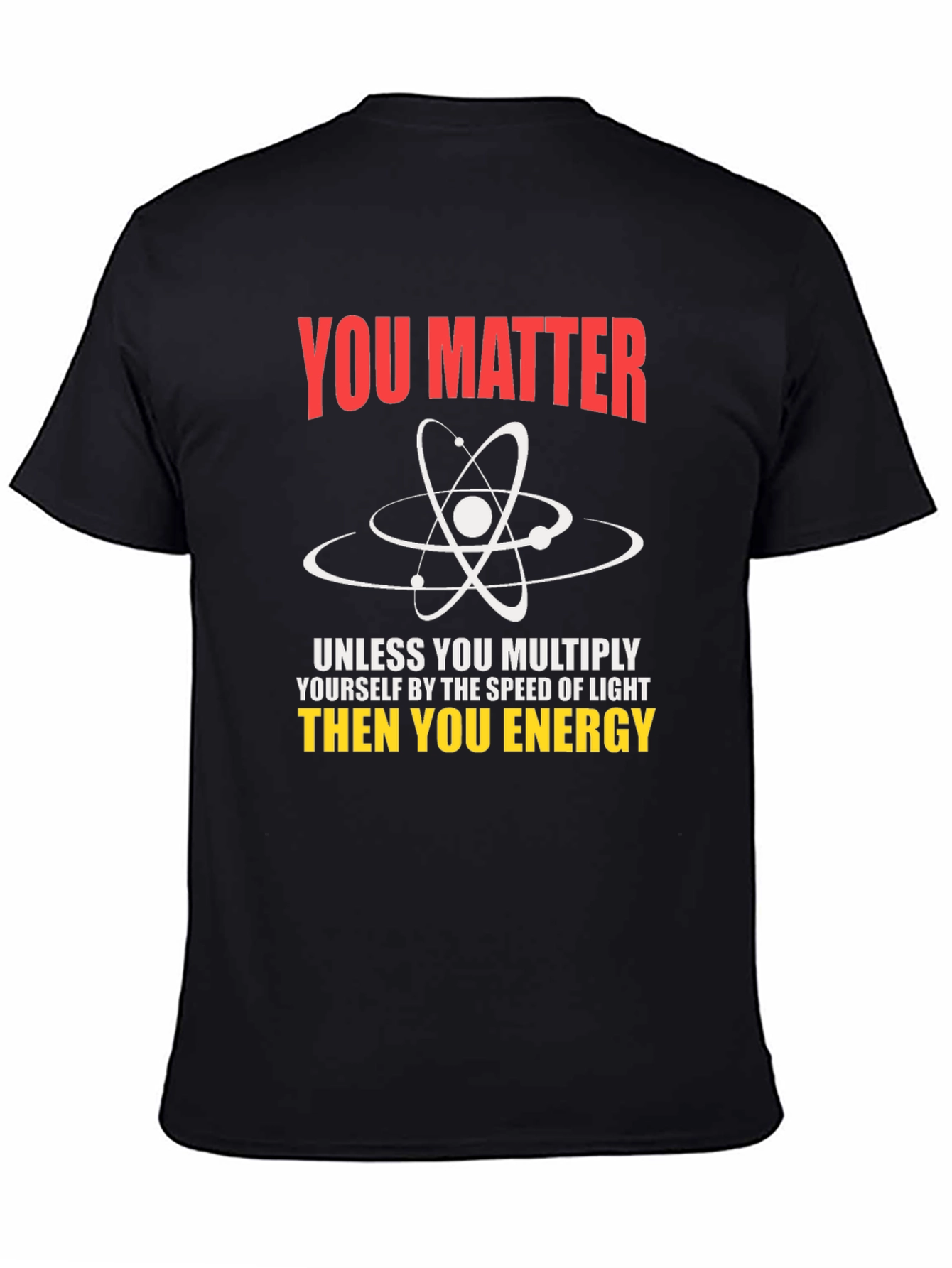 Science Humor T-Shirt - You Matter Unless...