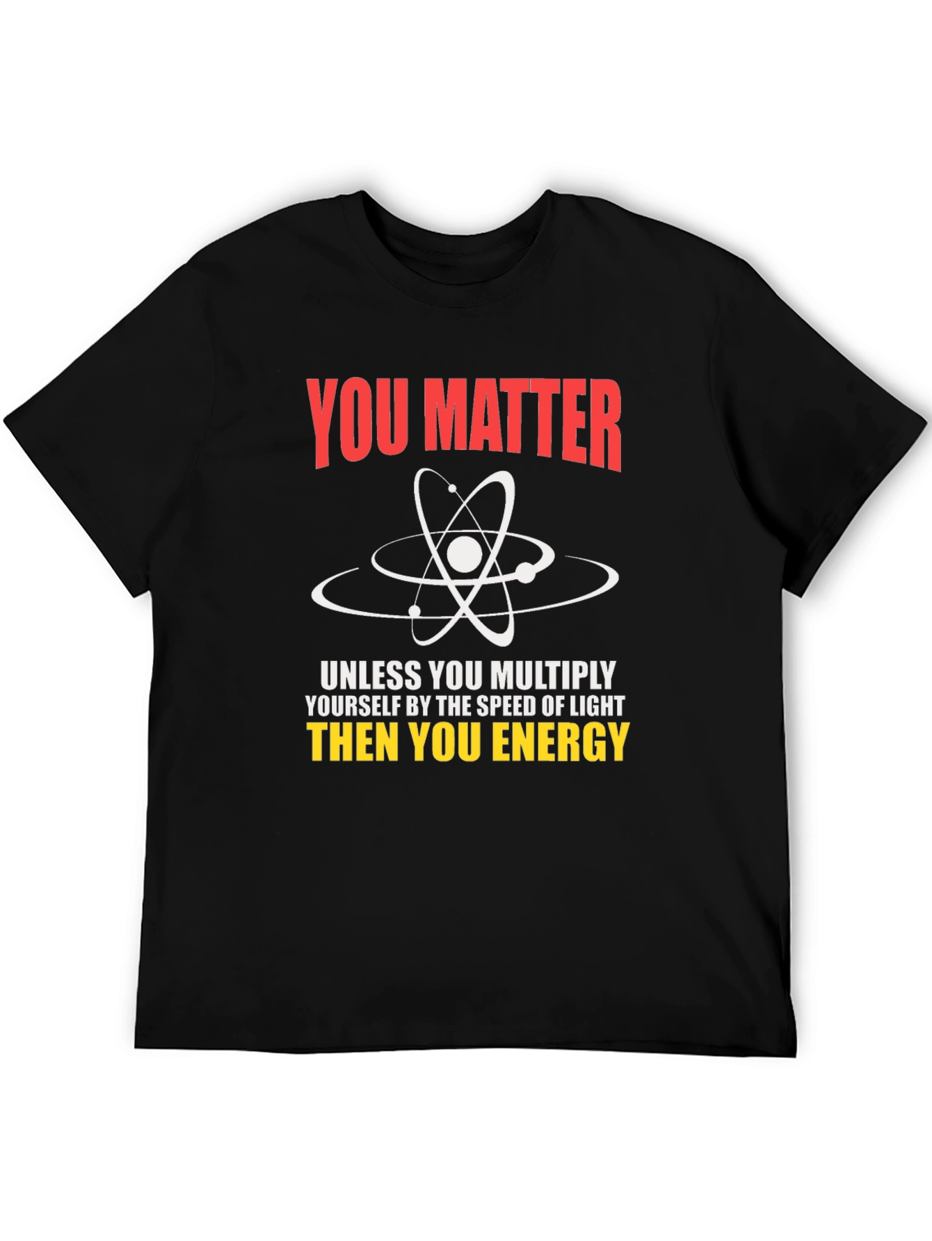 Science Humor T-Shirt - You Matter Unless...