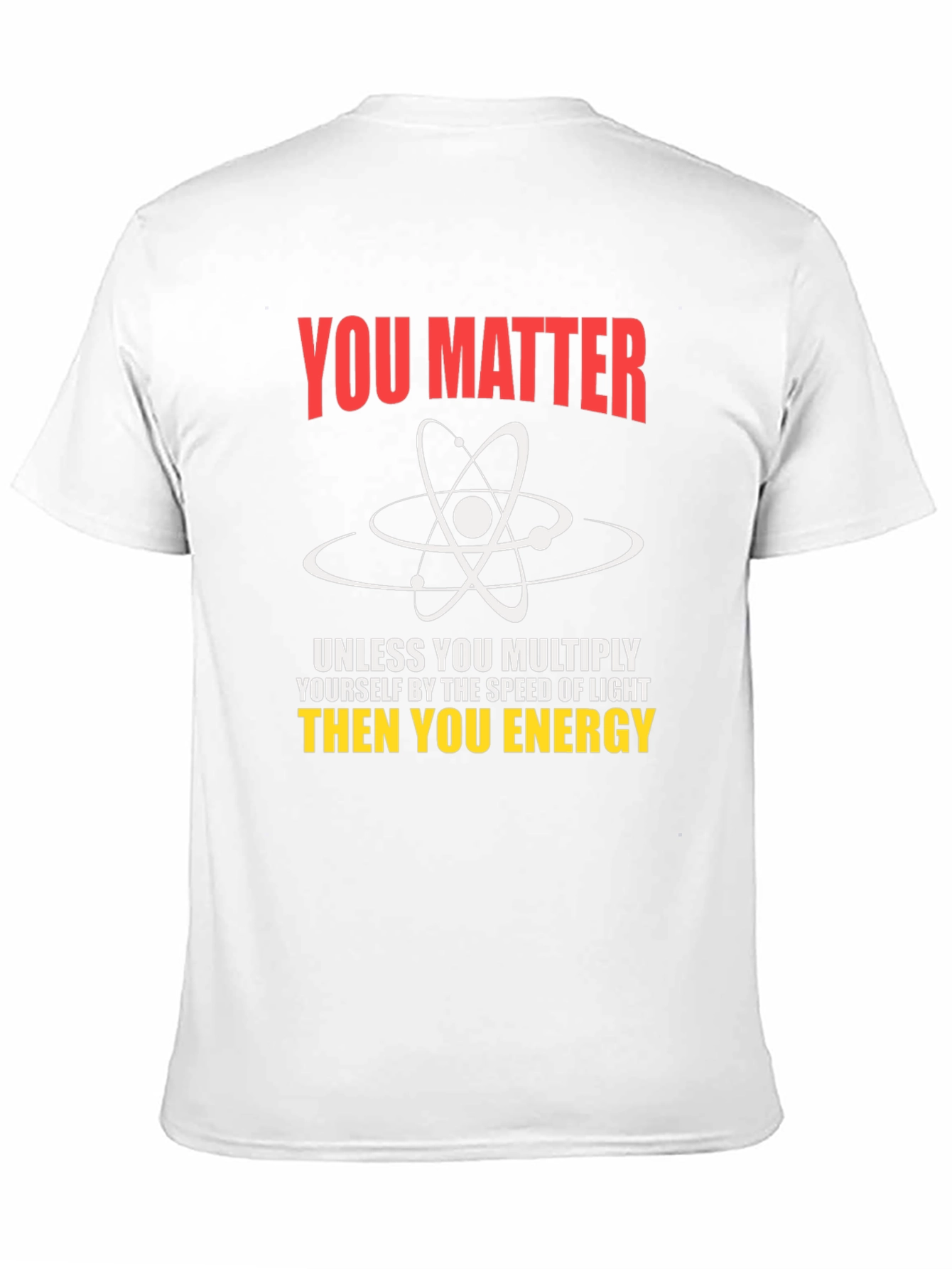 Science Humor T-Shirt - You Matter Unless...