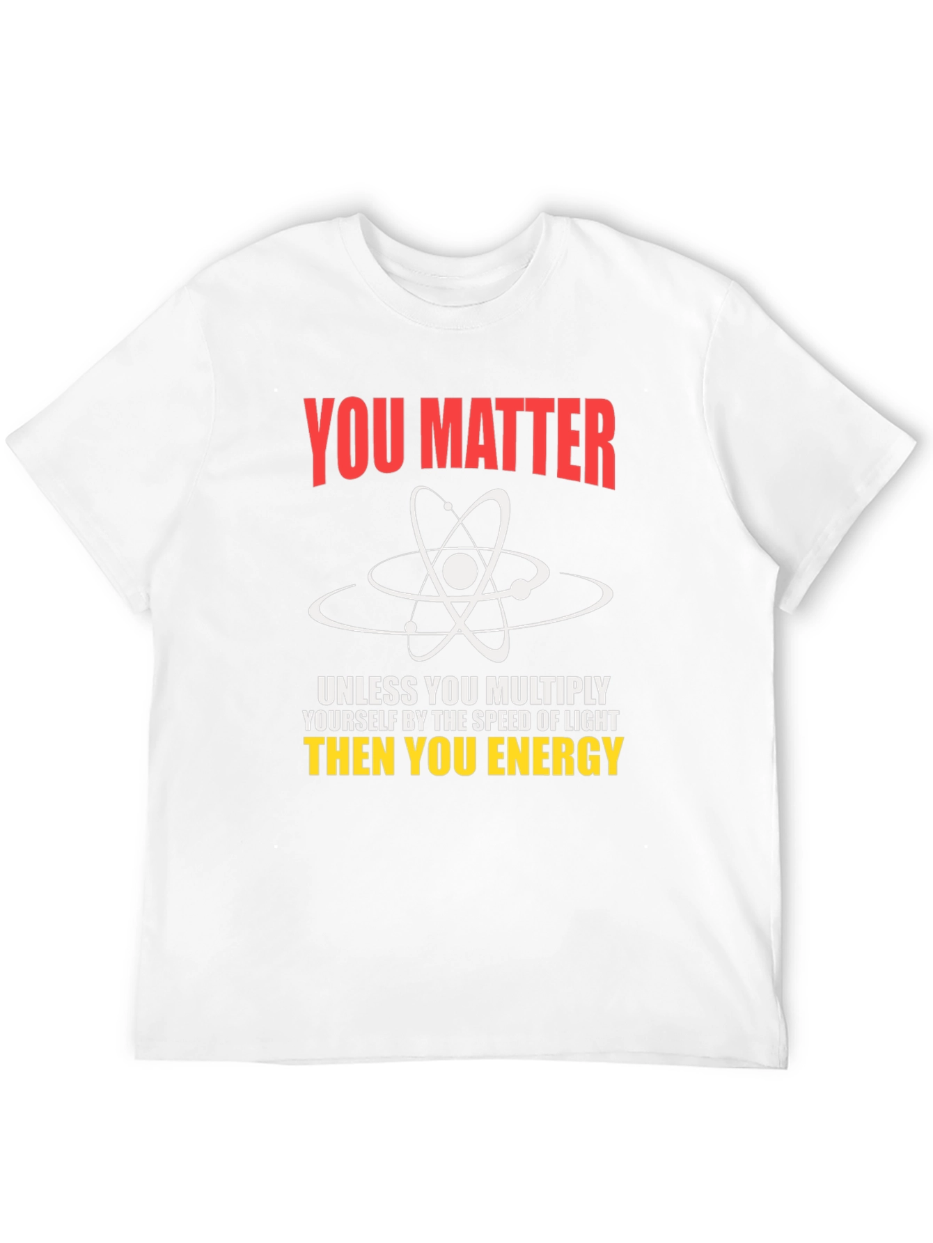 Science Humor T-Shirt - You Matter Unless...