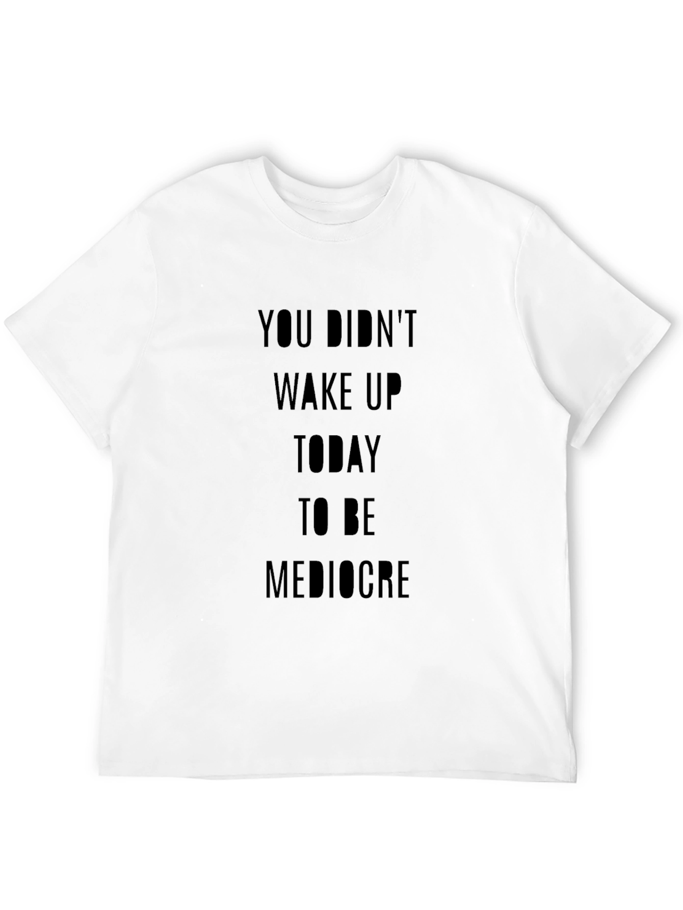 Motivational T-Shirt: You Didnt Wake Up...