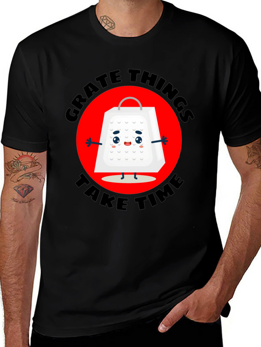 Grate Things Take Time T-Shirt