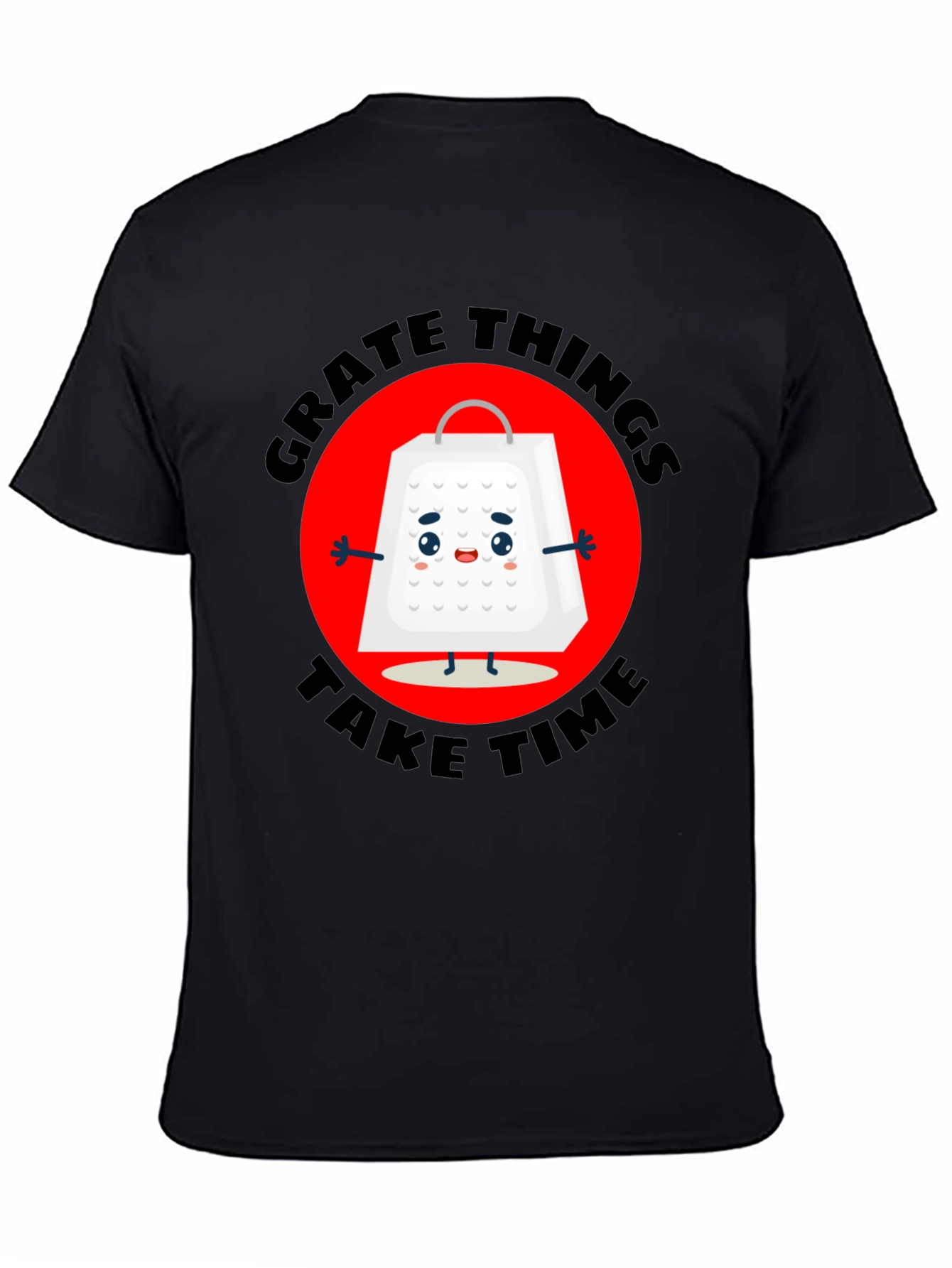 Grate Things Take Time T-Shirt