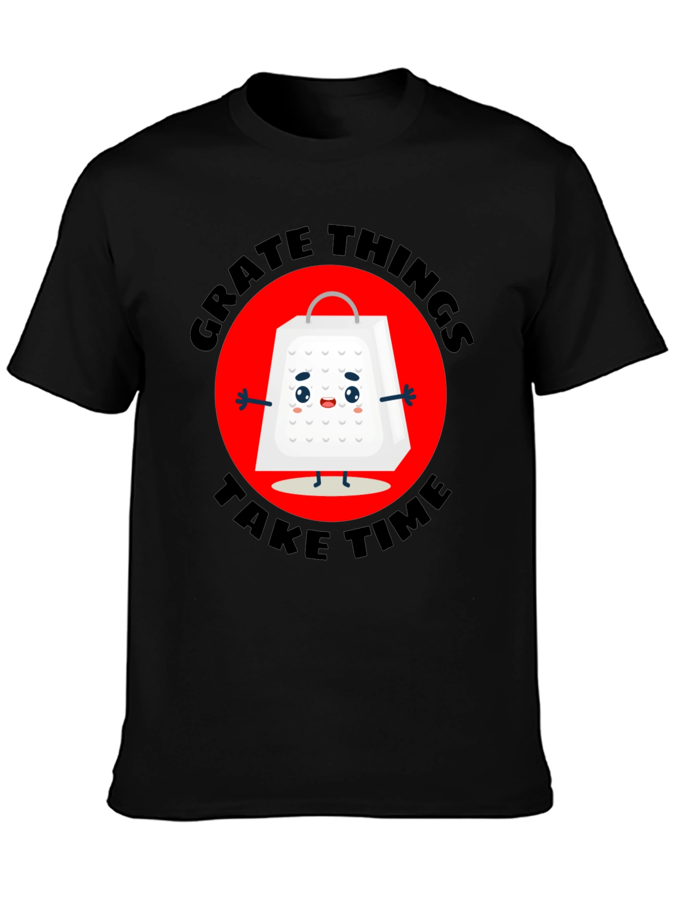 Grate Things Take Time T-Shirt