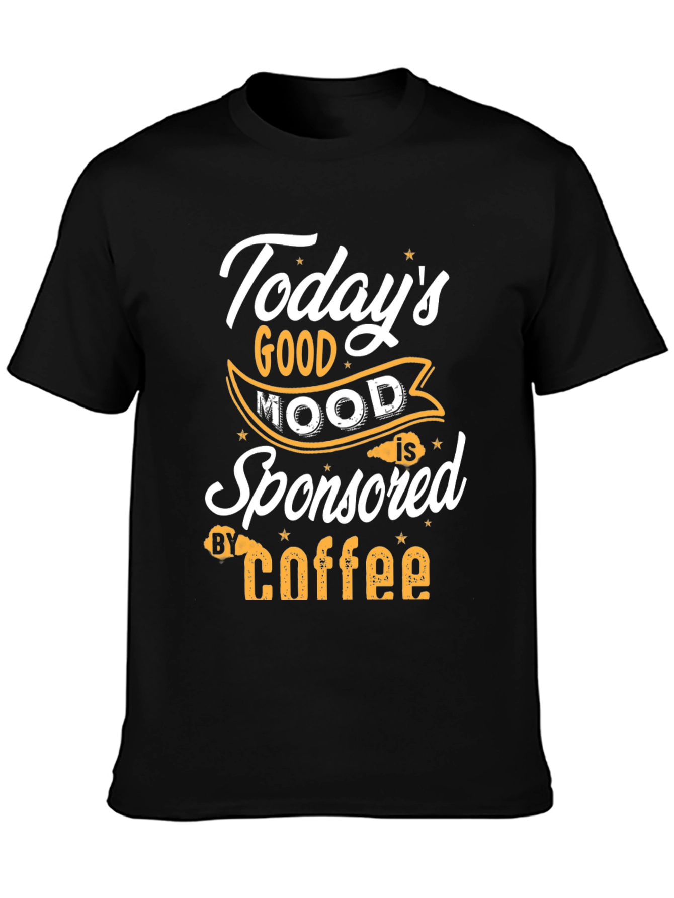 Todays Good Mood is Sponsored by Coffee T-Shirt