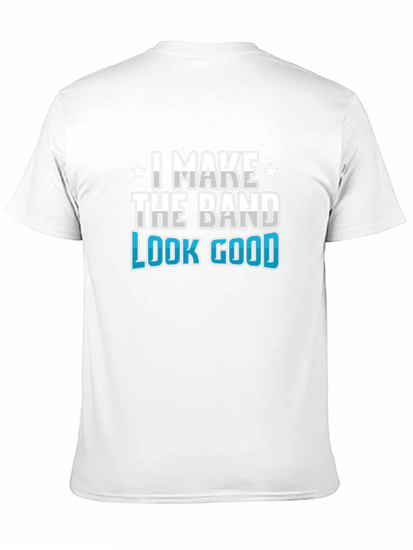 I Make the Band Look Good Graphic T-Shirt