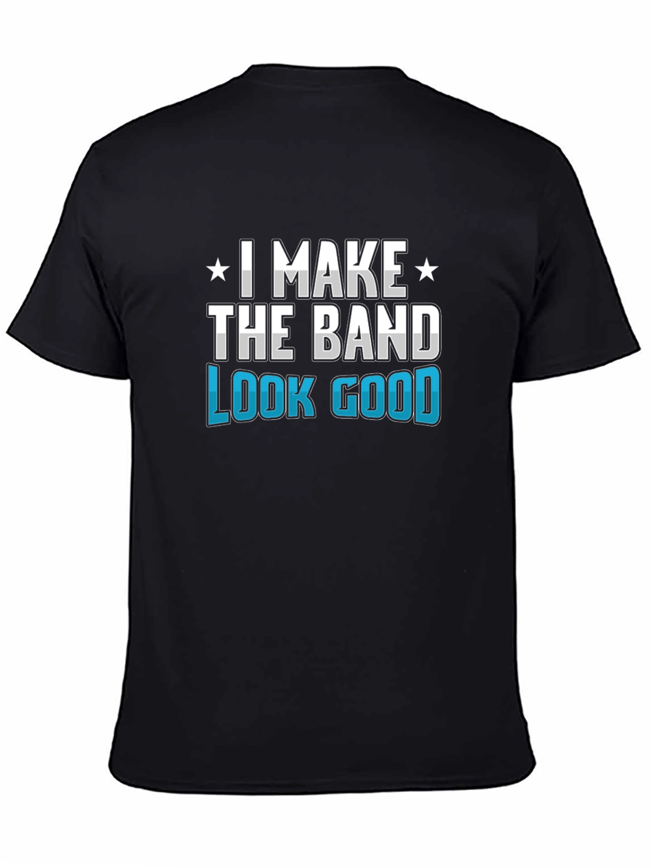 I Make the Band Look Good Graphic T-Shirt