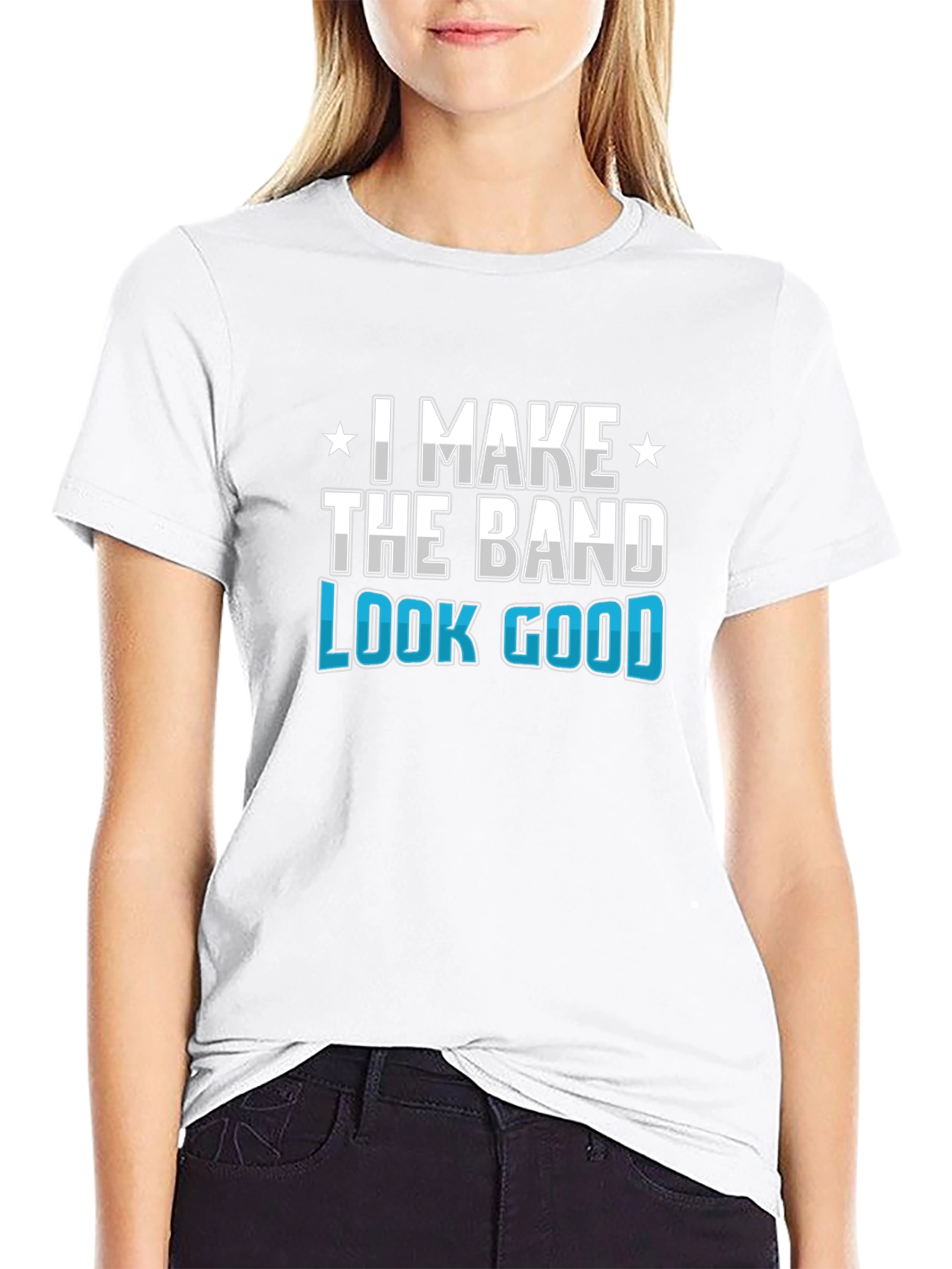 I Make the Band Look Good Graphic T-Shirt