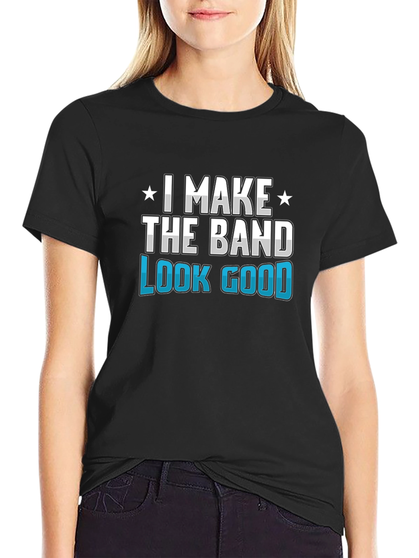 I Make the Band Look Good Graphic T-Shirt