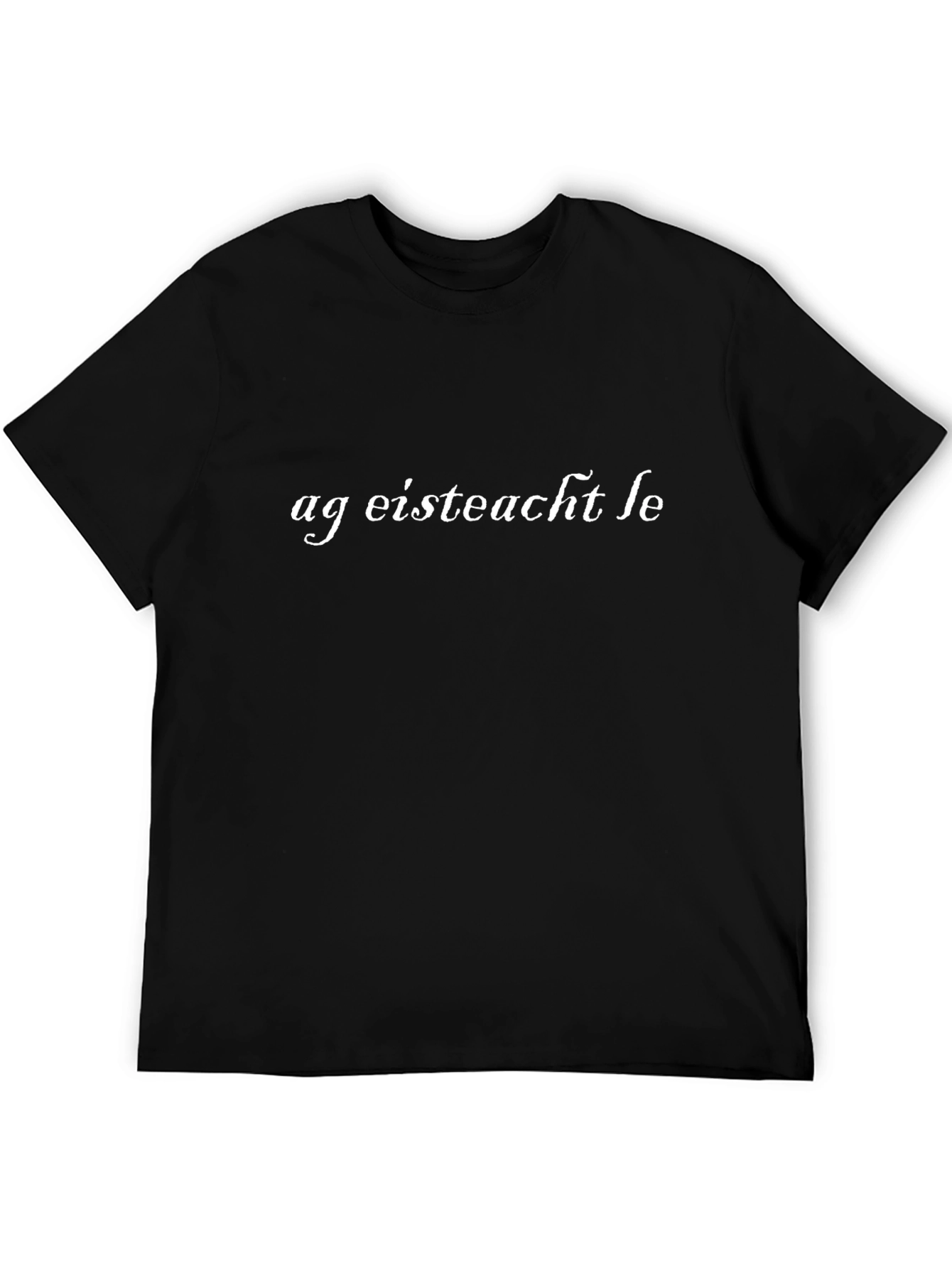 Ag Eisteacht Le T-Shirt - Irish Phrase Tee