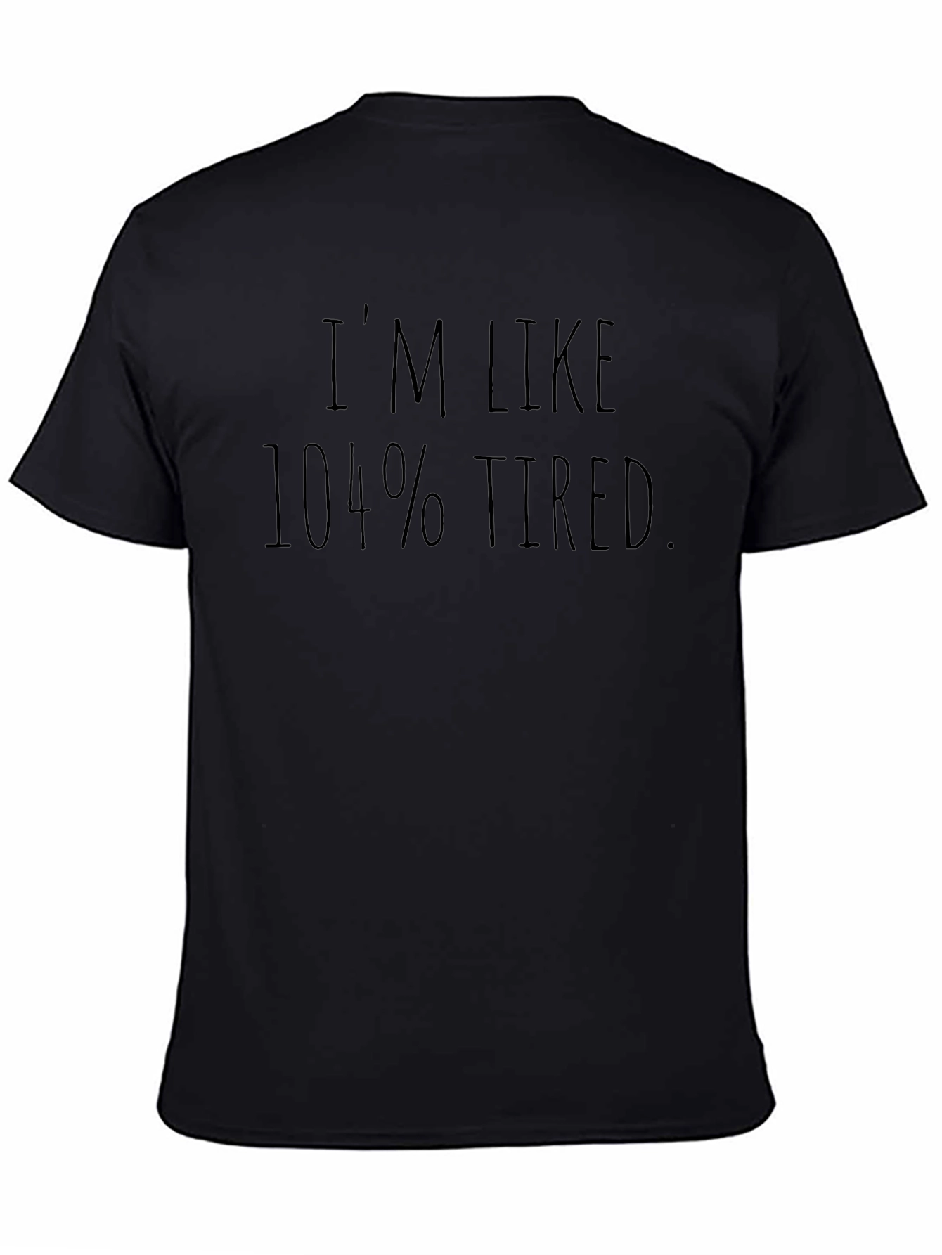 Im Like 104% Tired Black T-Shirt