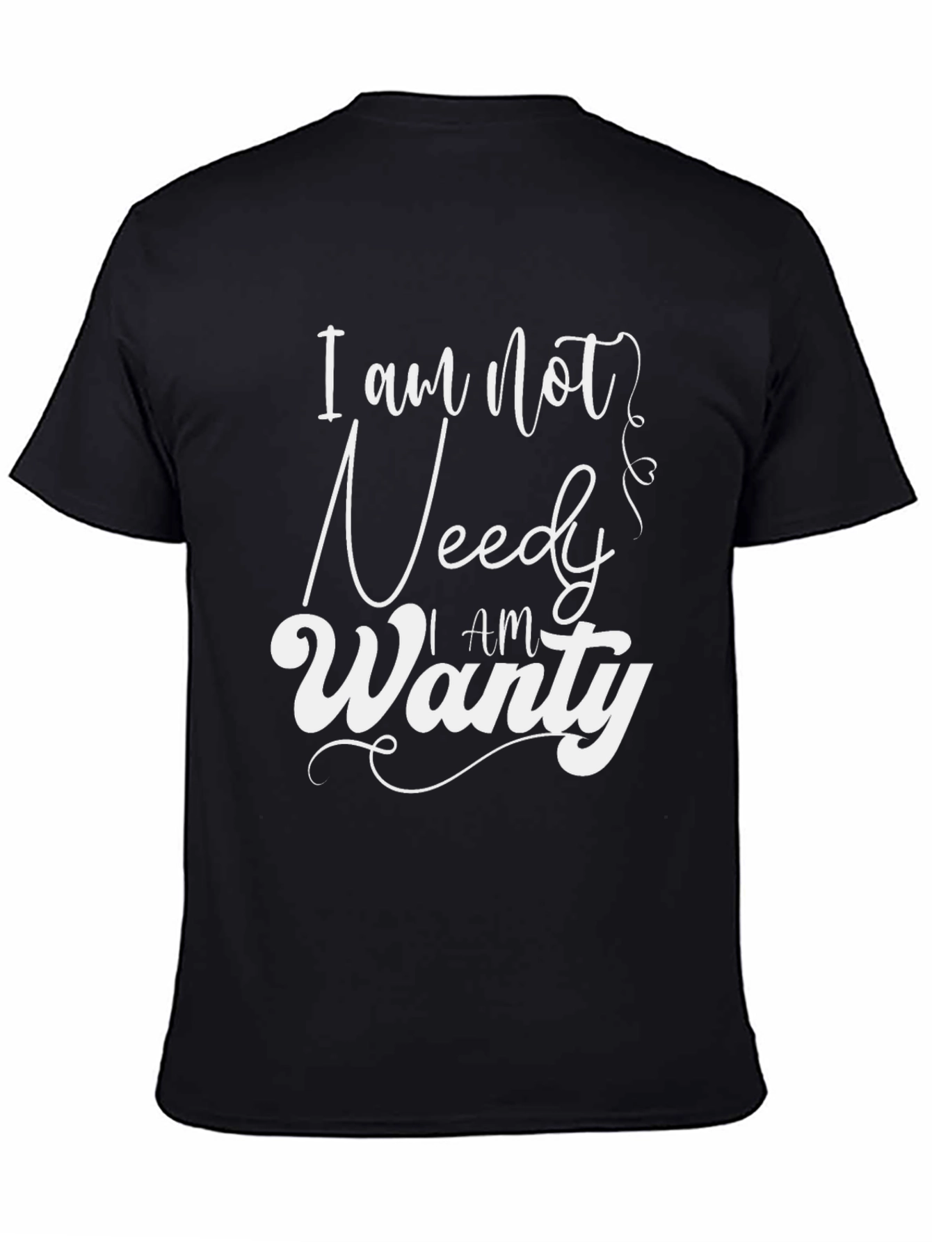I am Not Needy I am Wanty Black T-Shirt