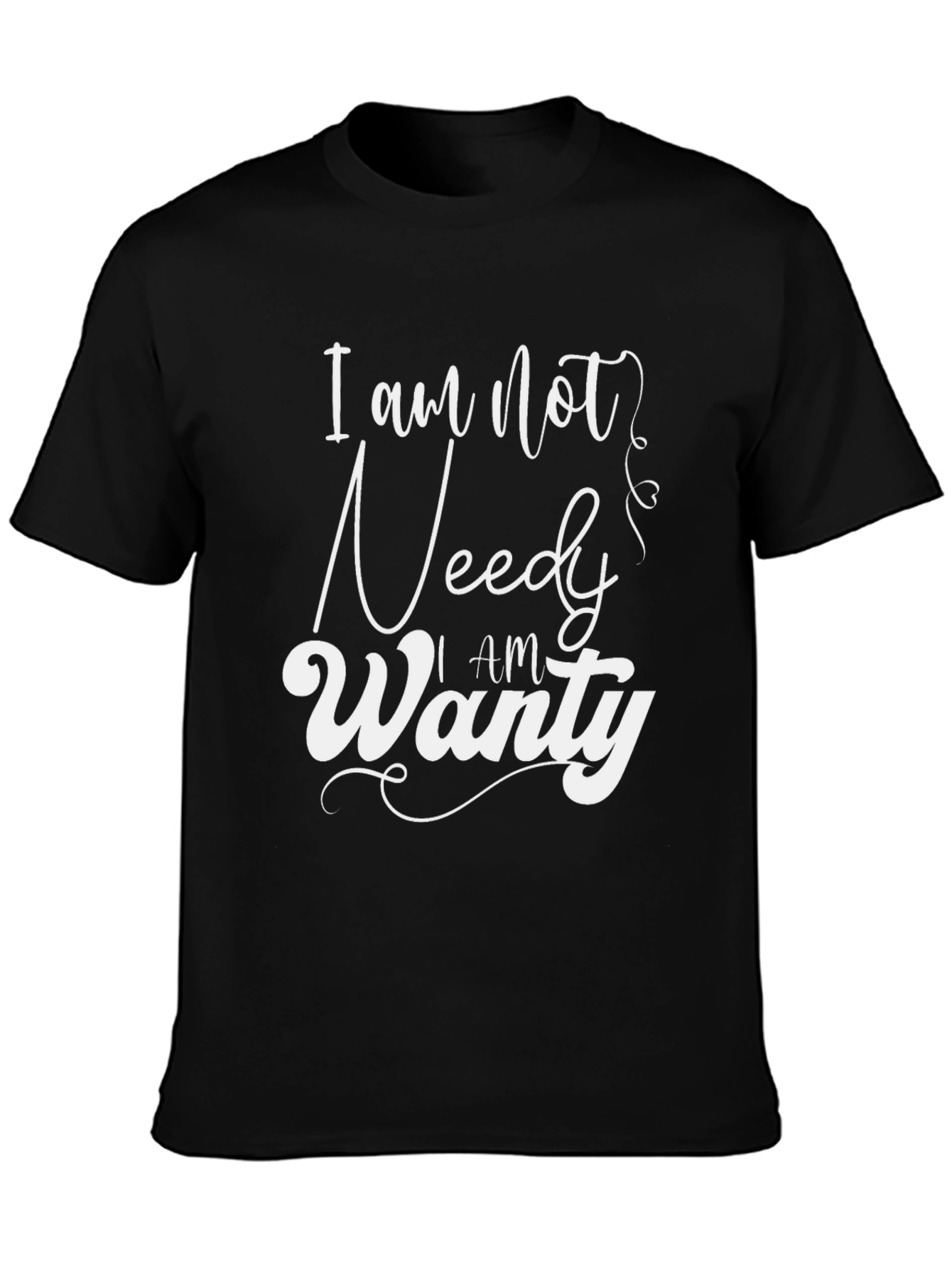 I am Not Needy I am Wanty Black T-Shirt