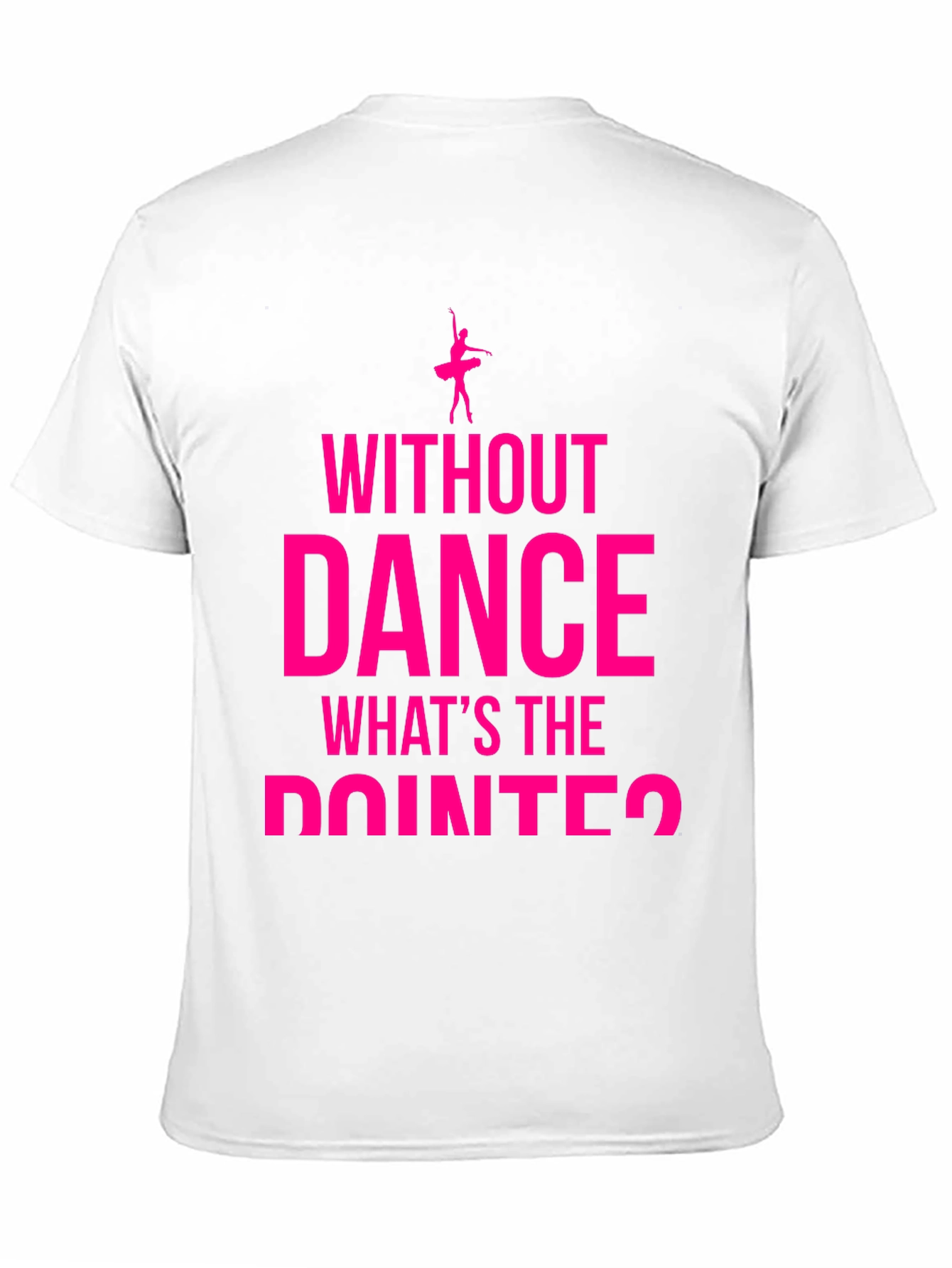 Dance Lover T-Shirt - Without Dance Whats the Pointe?