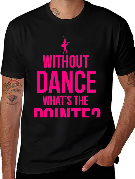 Dance Lover T-Shirt - Without Dance Whats the Pointe?