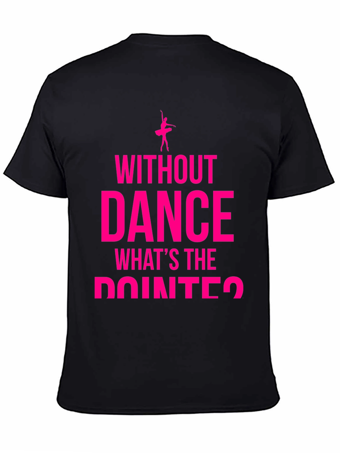 Dance Lover T-Shirt - Without Dance Whats the Pointe?