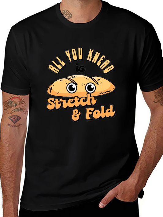 All You Knead Is Stretch & Fold Bread Humor T-Shirt