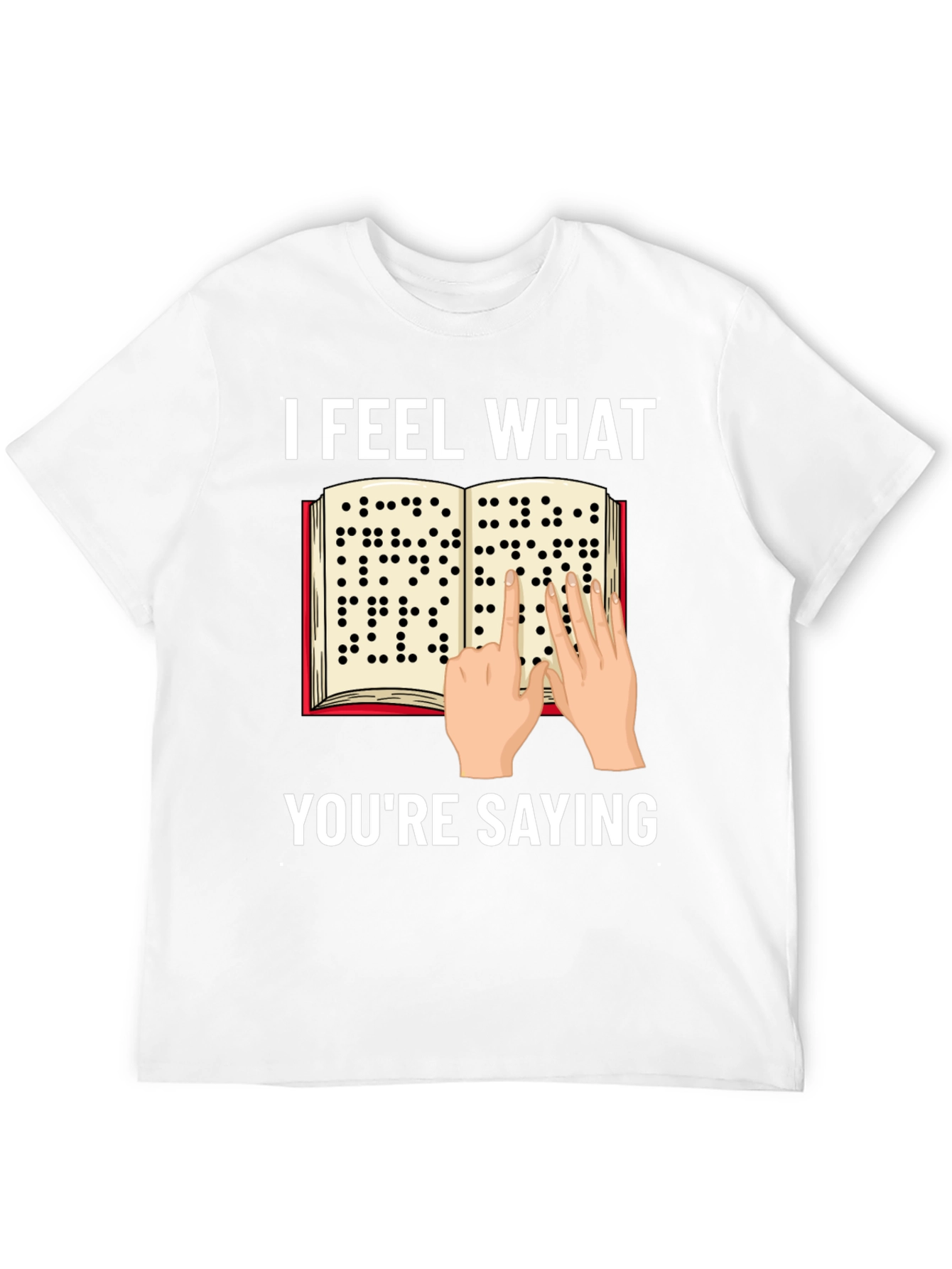 I Feel What Youre Saying Braille T-Shirt