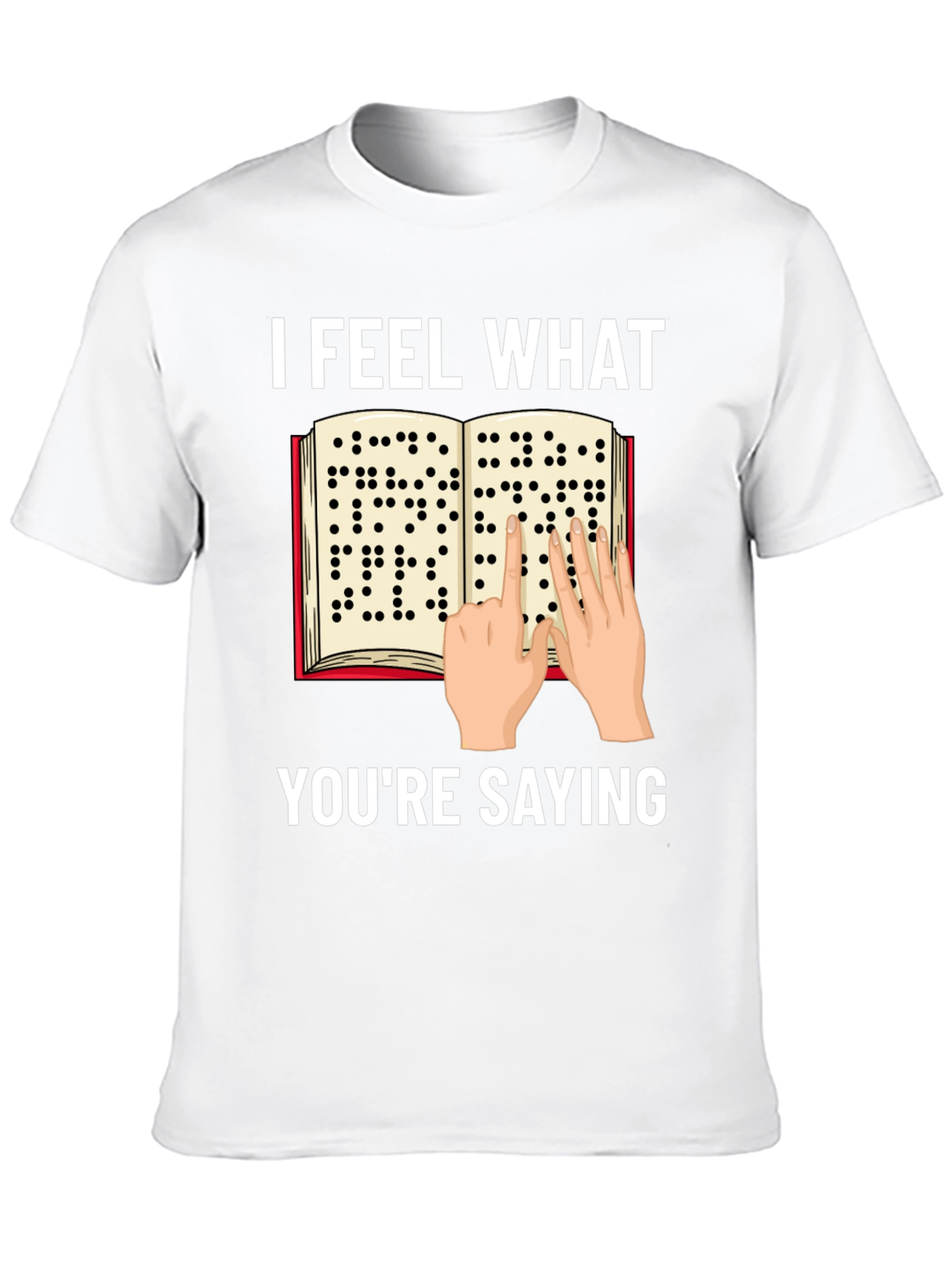 I Feel What Youre Saying Braille T-Shirt