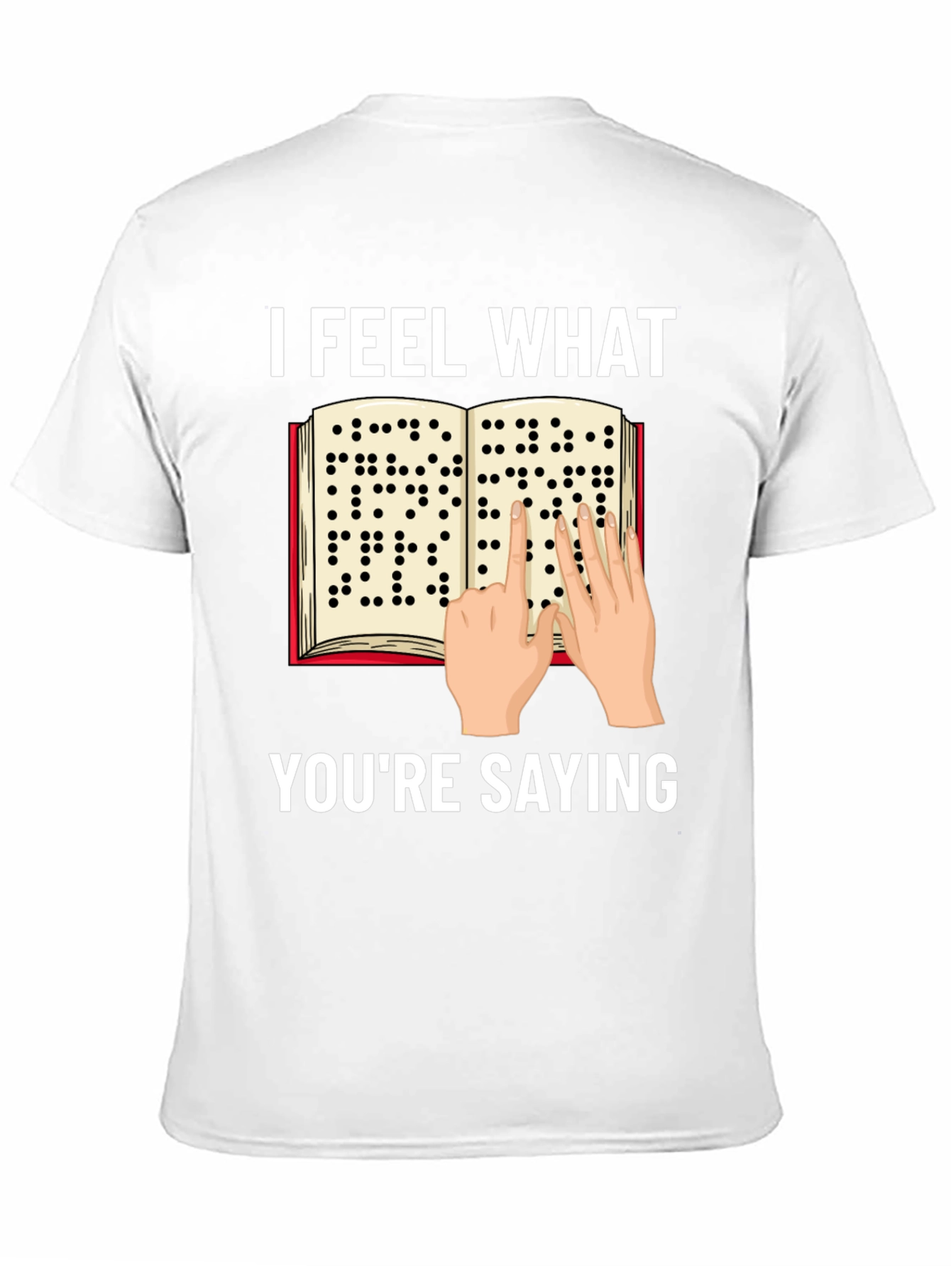 I Feel What Youre Saying Braille T-Shirt