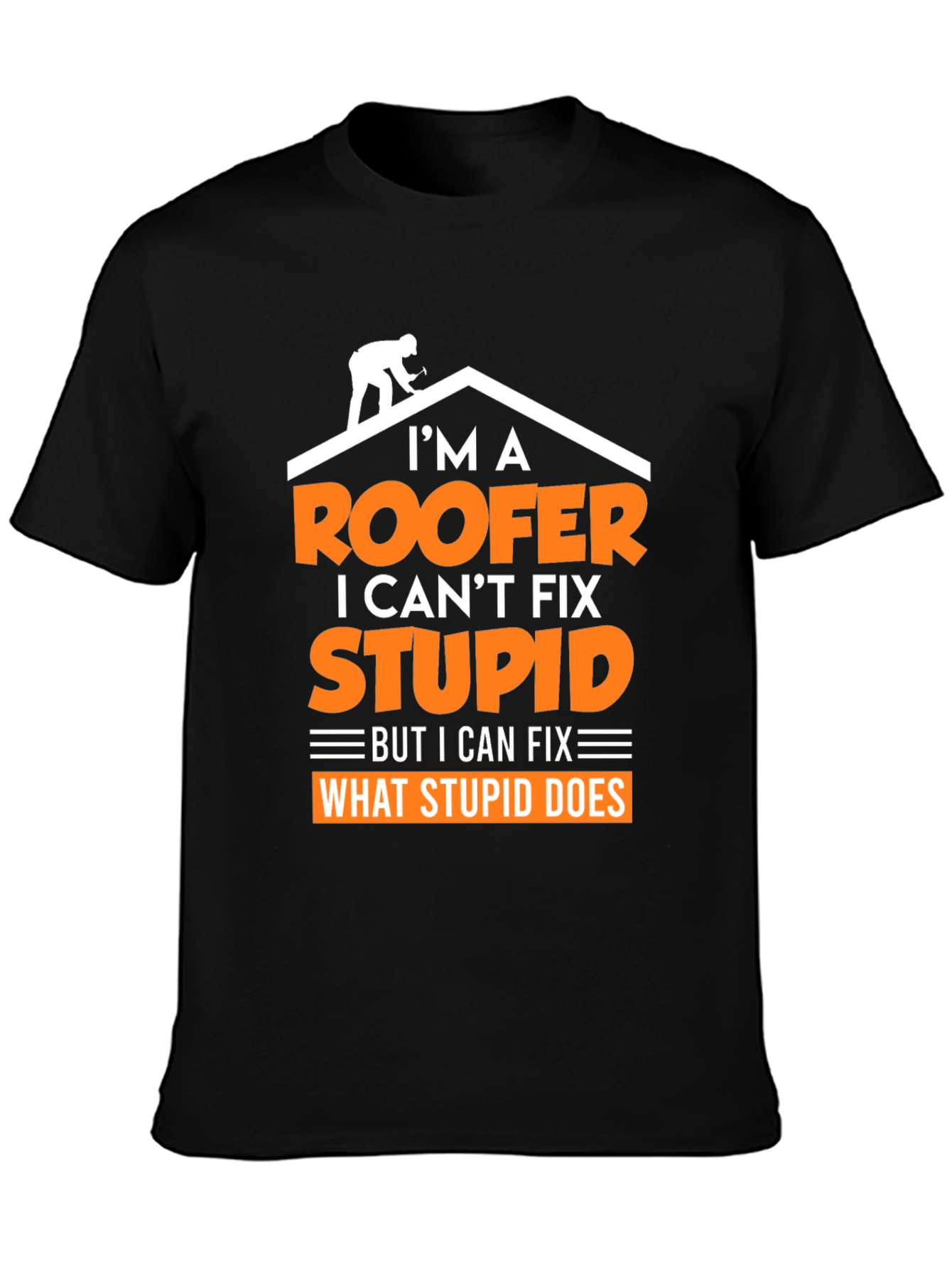 Roofer T-Shirt: I Cant Fix Stupid
