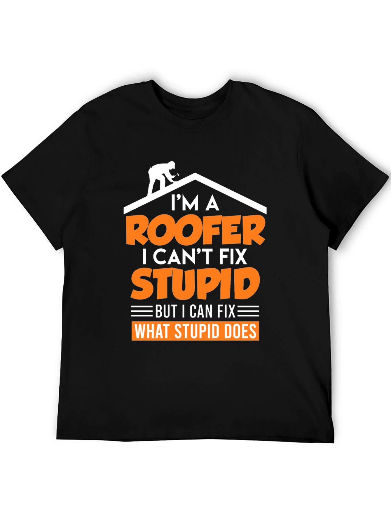 Roofer T-Shirt: I Cant Fix Stupid