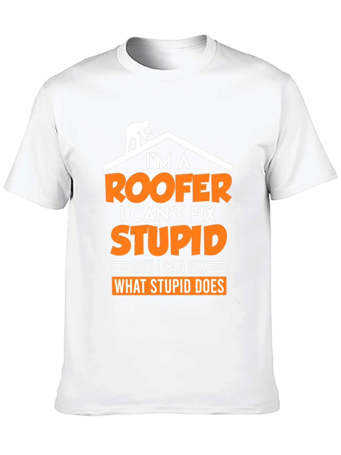 Roofer T-Shirt: I Cant Fix Stupid