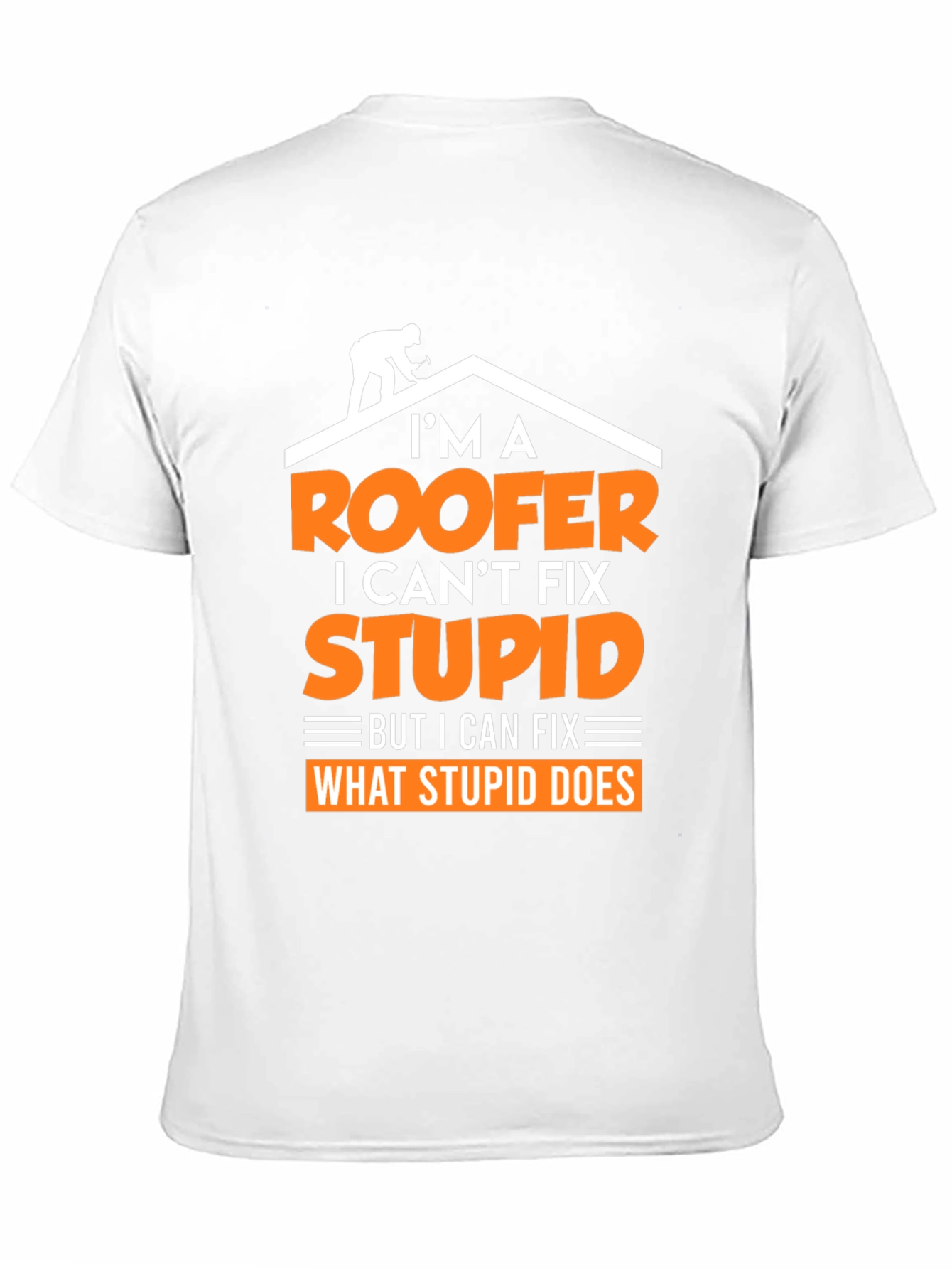Roofer T-Shirt: I Cant Fix Stupid