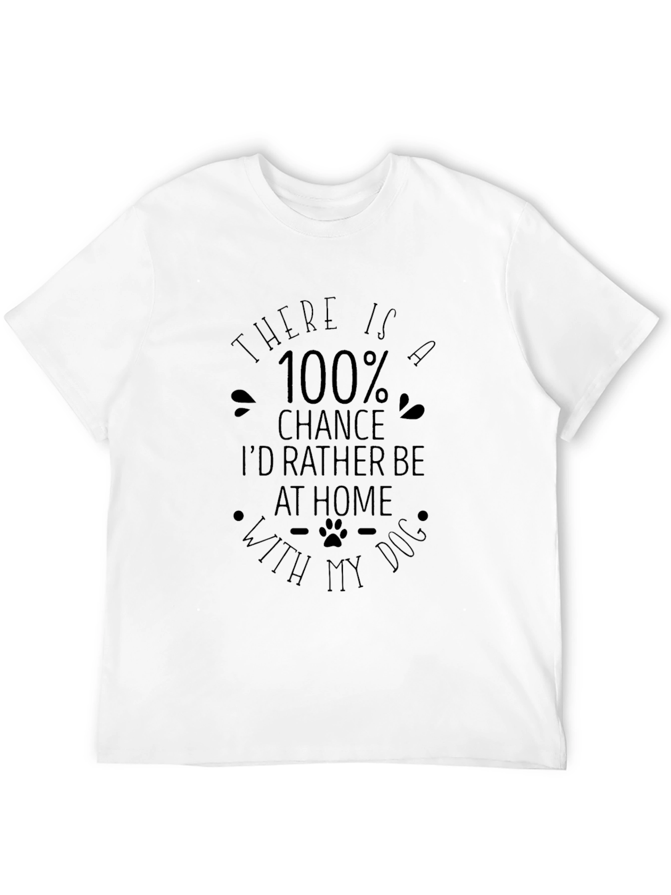 Dog Lover T-Shirt: 100% Chance Id Rather Be Home