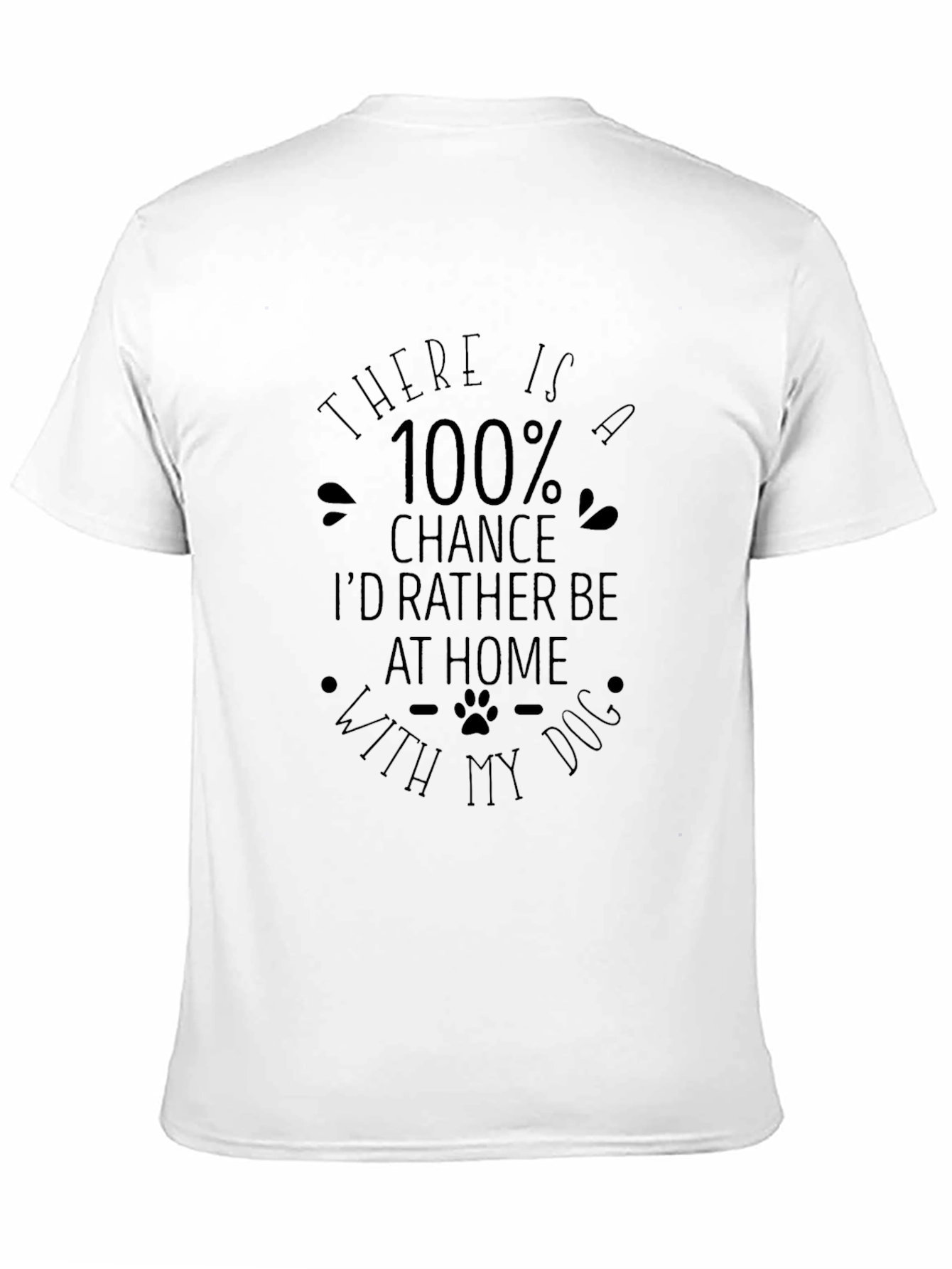 Dog Lover T-Shirt: 100% Chance Id Rather Be Home