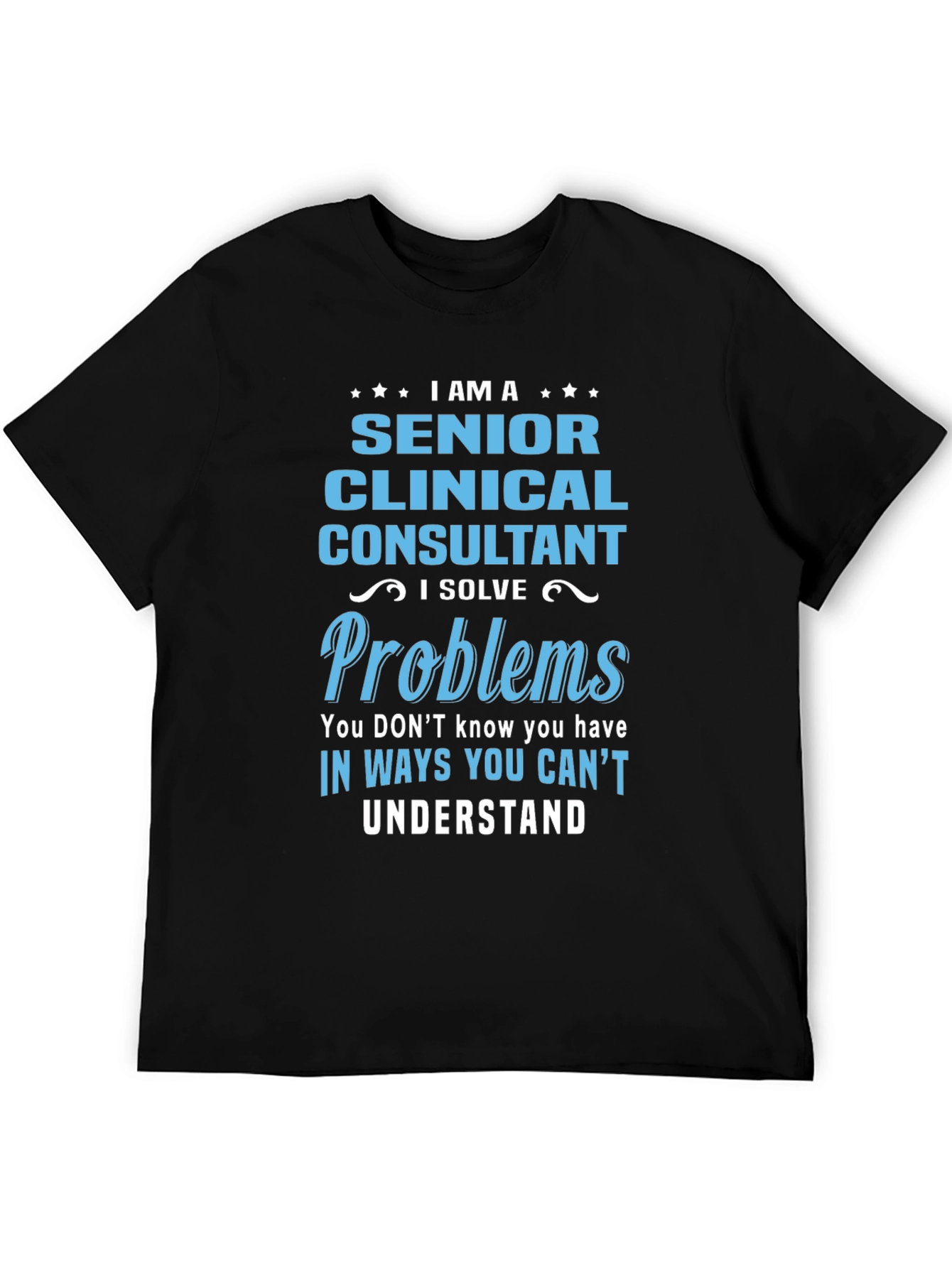 Senior Clinical Consultant T-Shirt: I Solve Problems