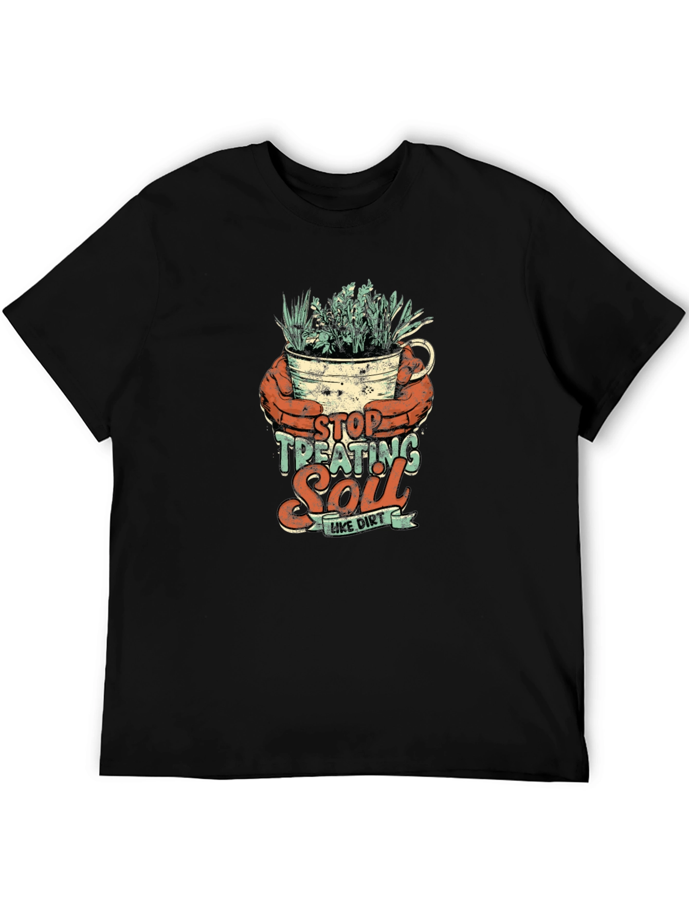 Stop Treating Soil Like Dirt Graphic Tee