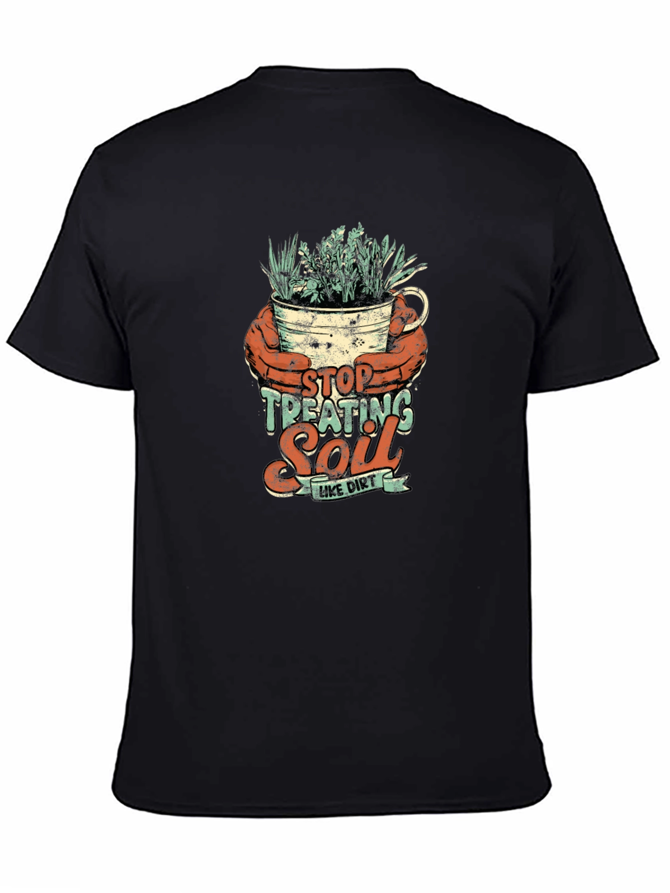 Stop Treating Soil Like Dirt Graphic Tee