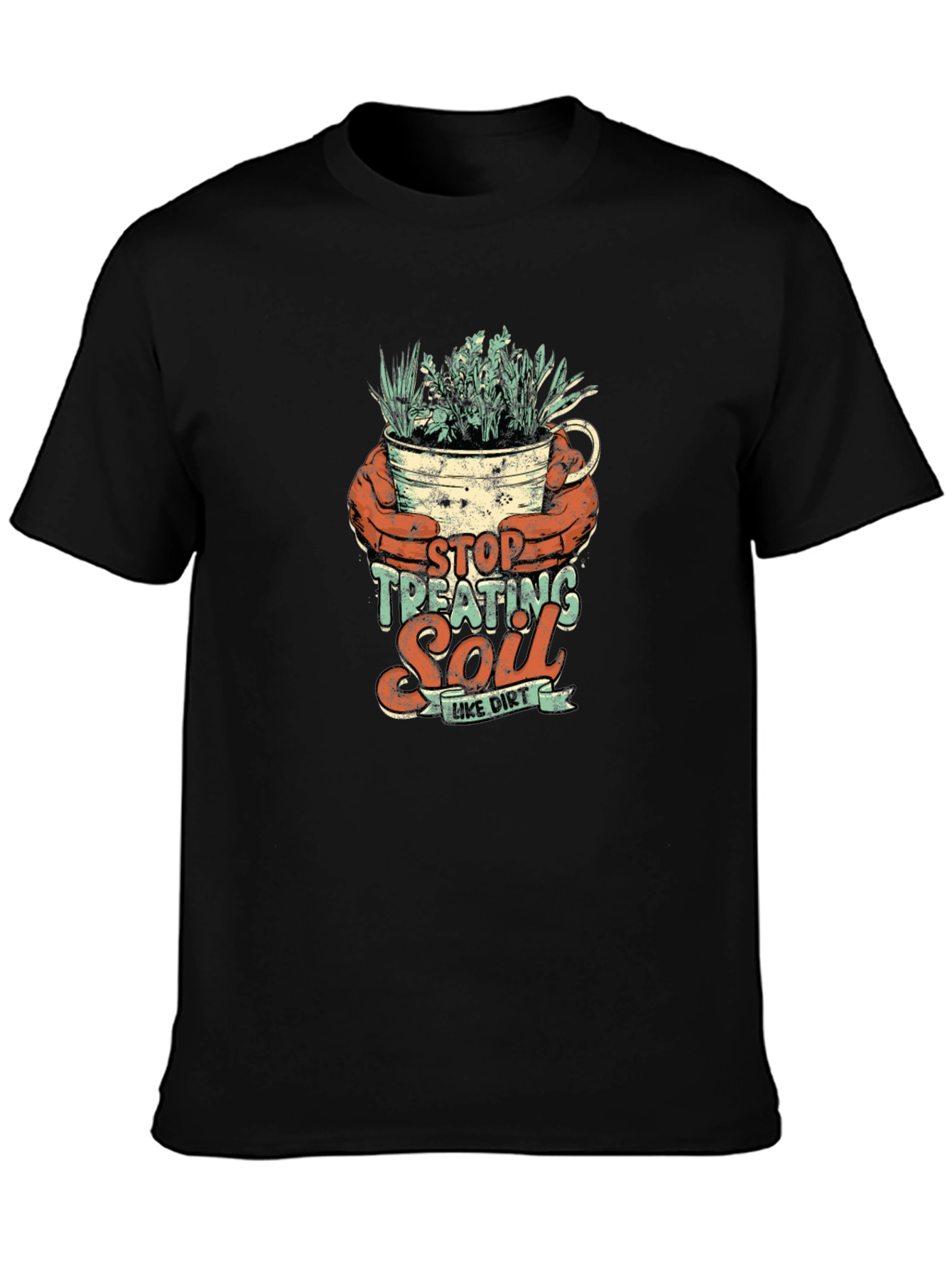 Stop Treating Soil Like Dirt Graphic Tee