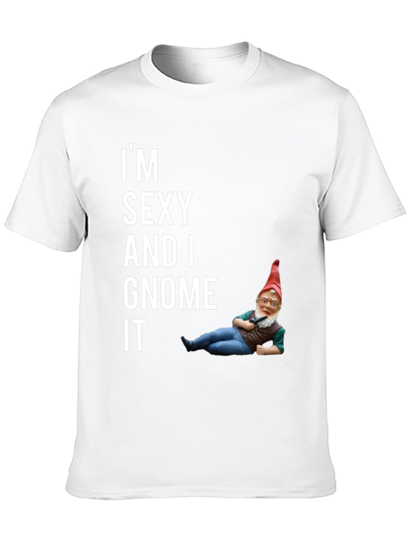 Funny Im Sexy And I Gnome It Graphic Tee