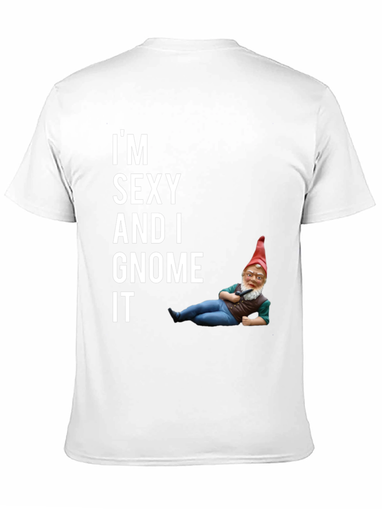 Funny Im Sexy And I Gnome It Graphic Tee