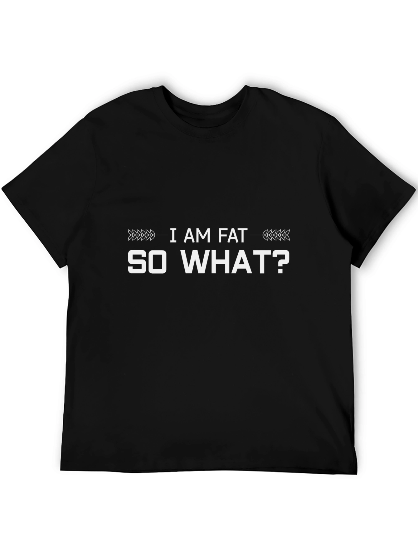 I Am Fat So What? Graphic T-Shirt
