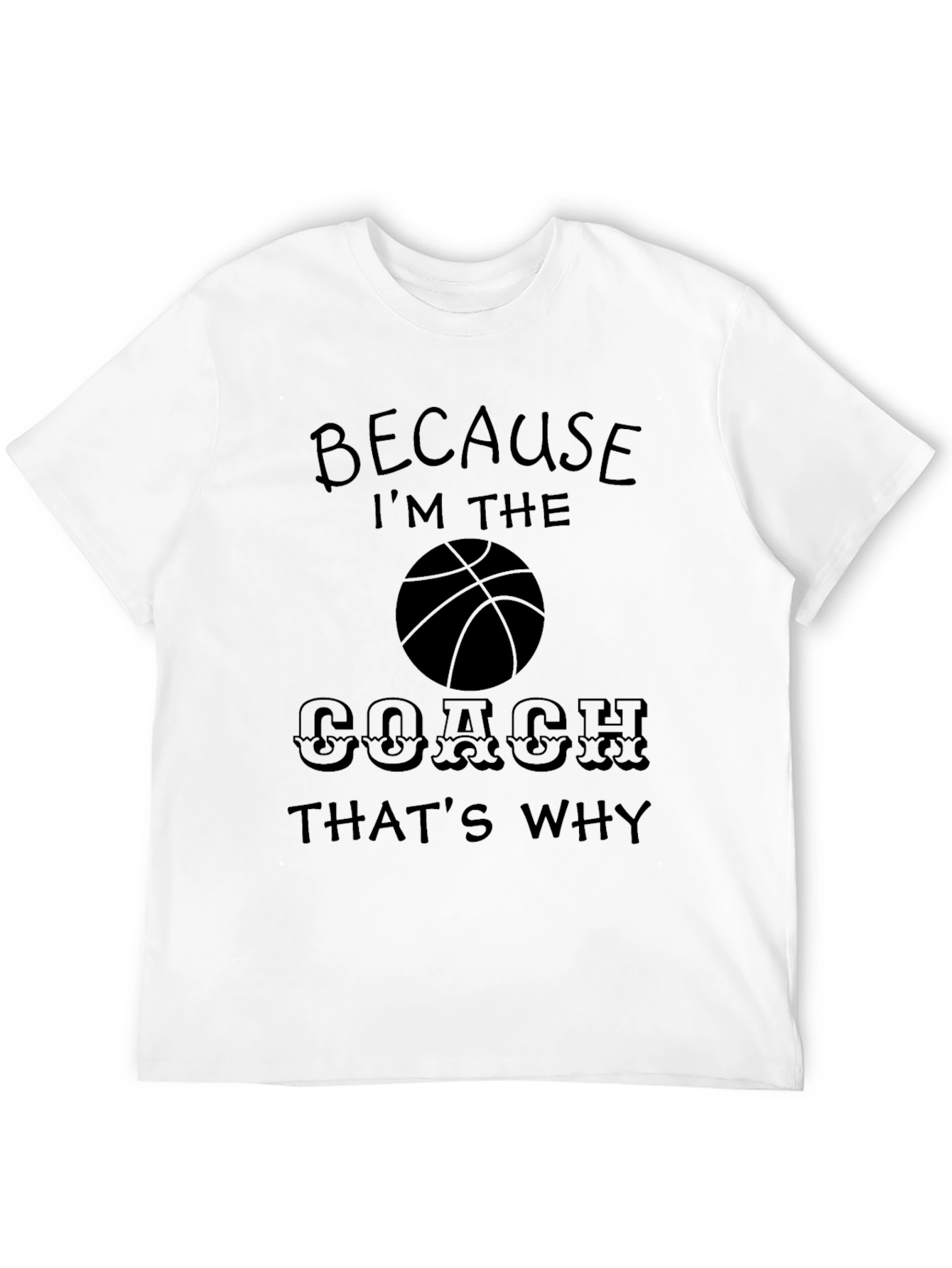 Because Im The Coach T-Shirt