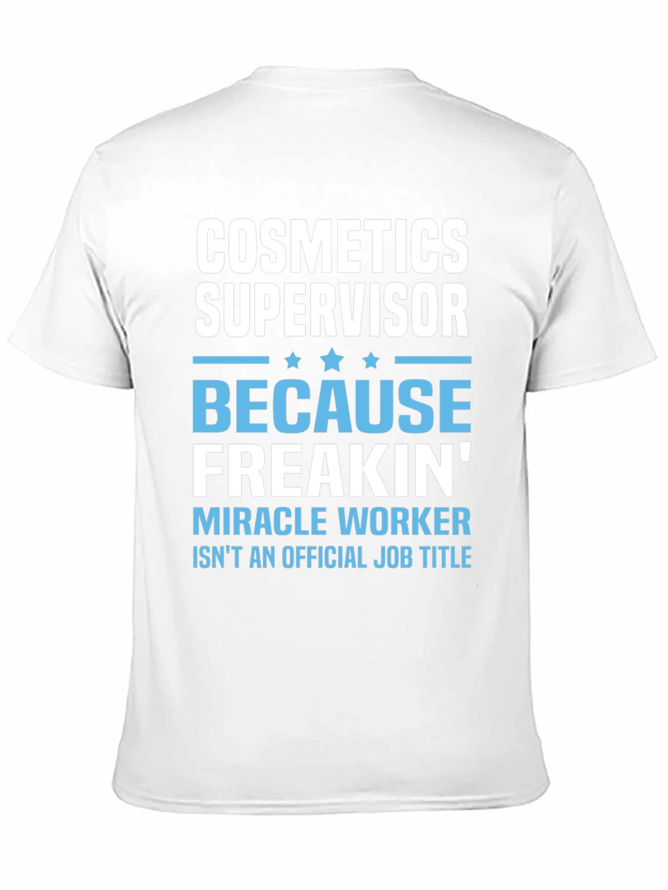 Cosmetics Supervisor Freakin Miracle Worker T-Shirt
