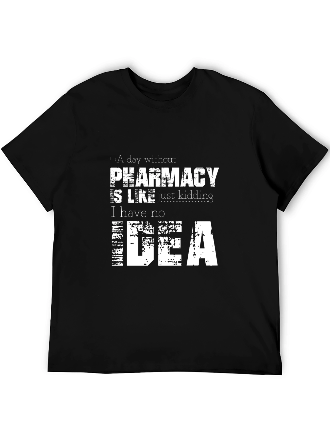 Funny Pharmacy T-Shirt: I Have No Idea Sarcastic Tee