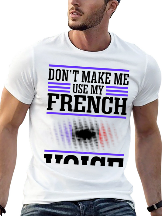 Dont Make Me Use My French Voice T-Shirt
