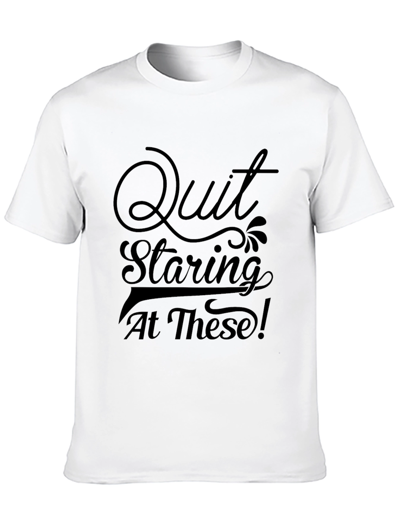 Quit Staring Tee - Funny Graphic T-Shirt