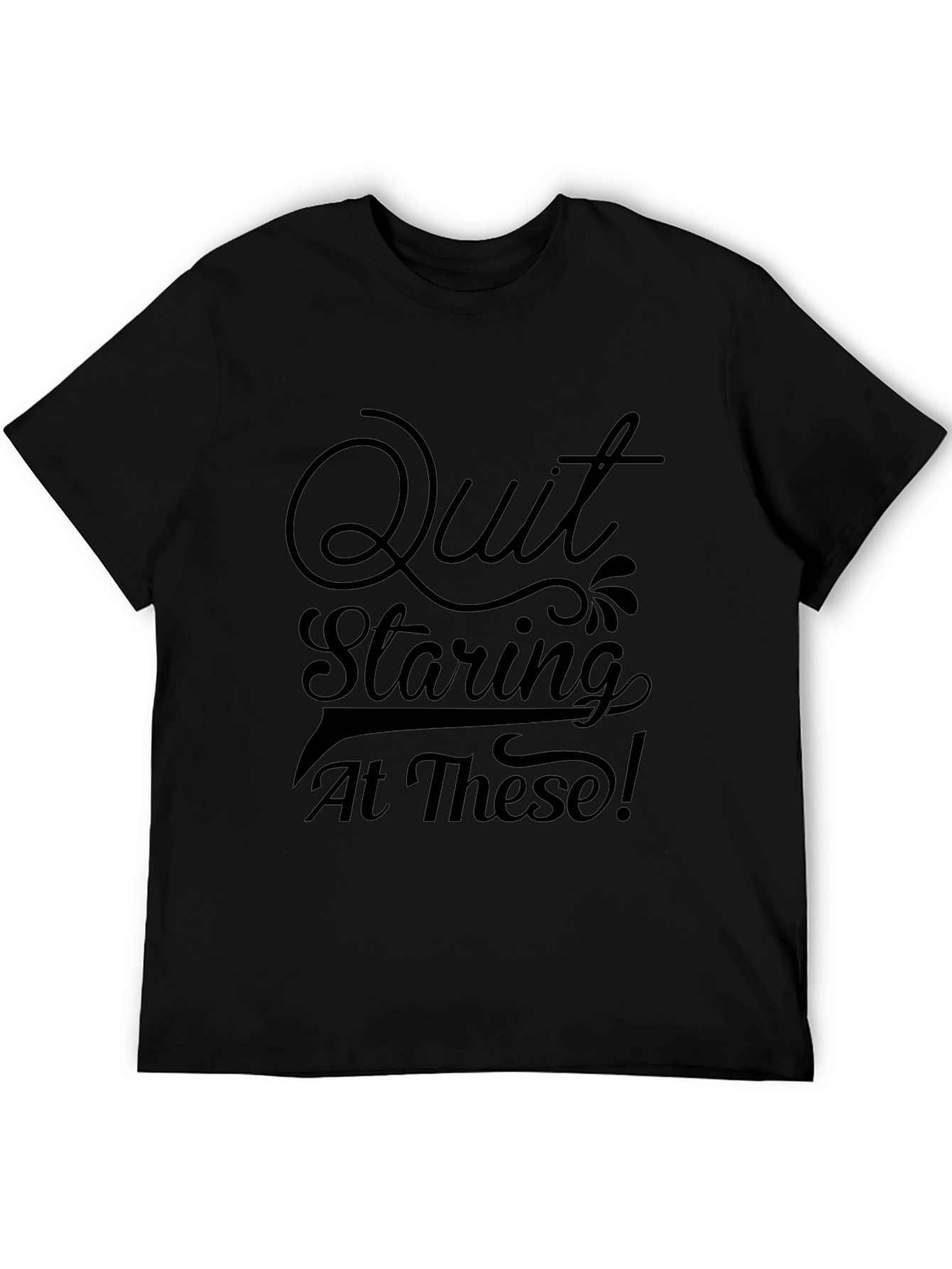 Quit Staring Tee - Funny Graphic T-Shirt