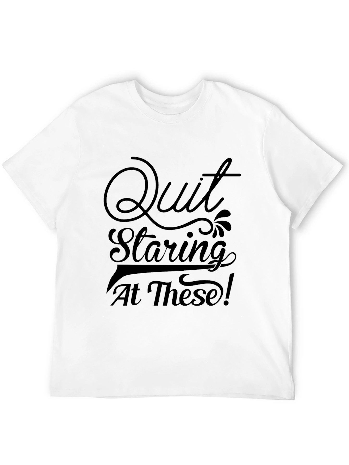 Quit Staring Tee - Funny Graphic T-Shirt