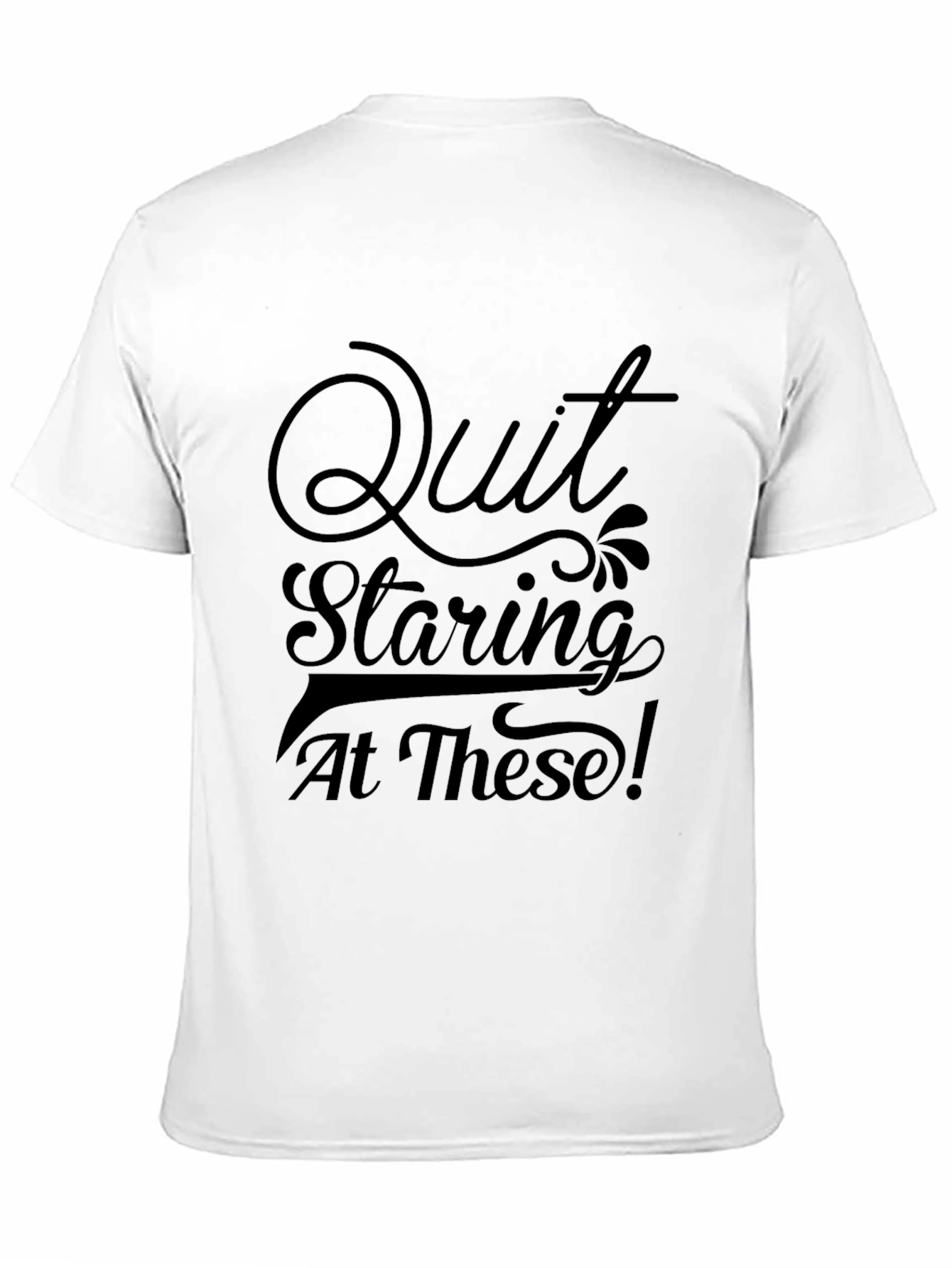 Quit Staring Tee - Funny Graphic T-Shirt