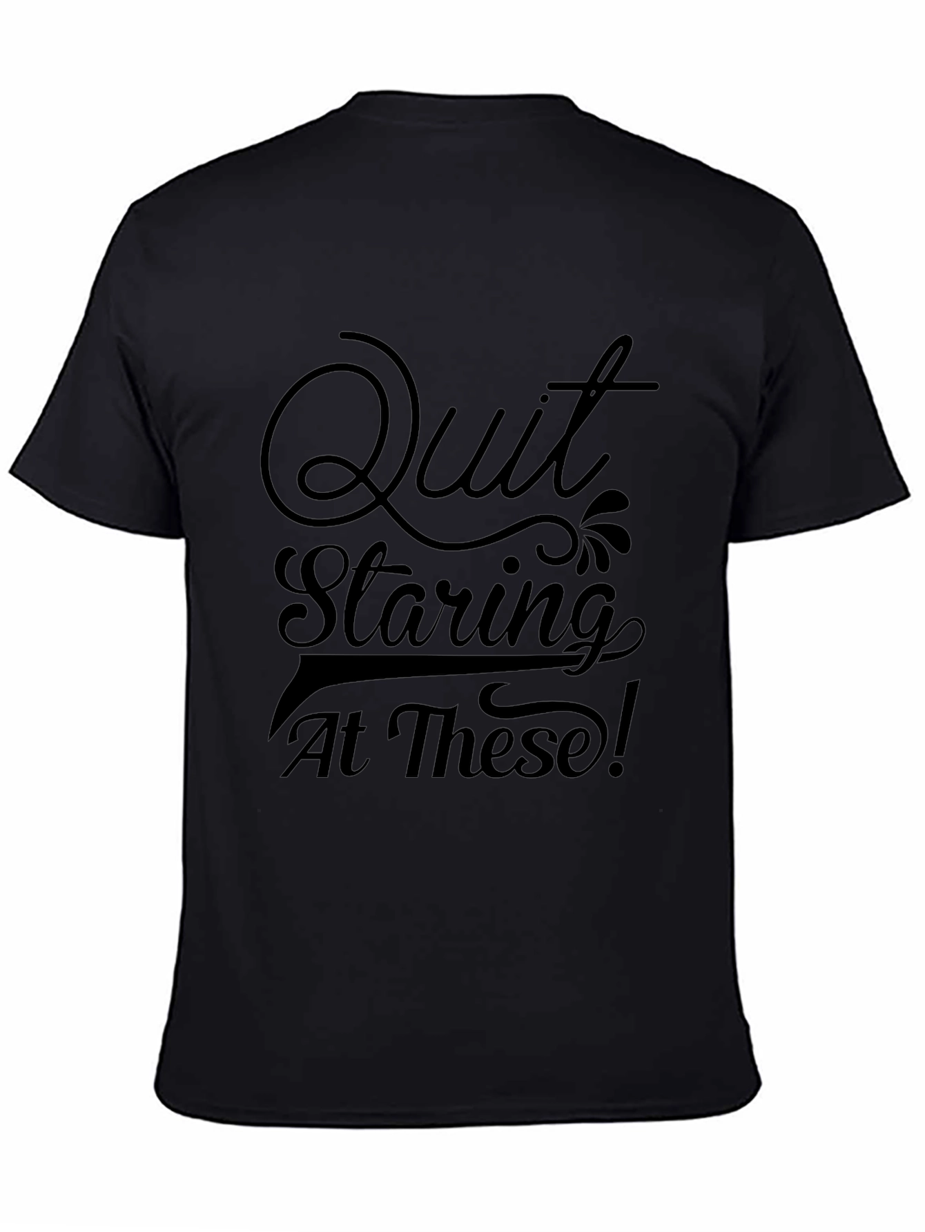Quit Staring Tee - Funny Graphic T-Shirt